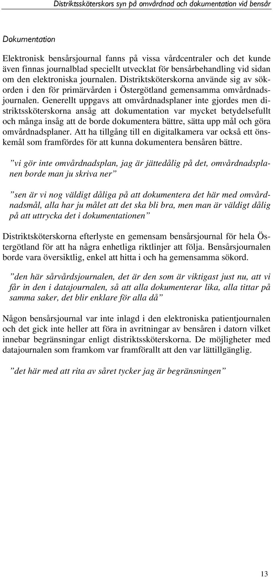 Generellt uppgavs att omvårdnadsplaner inte gjordes men distriktssköterskorna ansåg att dokumentation var mycket betydelsefullt och många insåg att de borde dokumentera bättre, sätta upp mål och göra