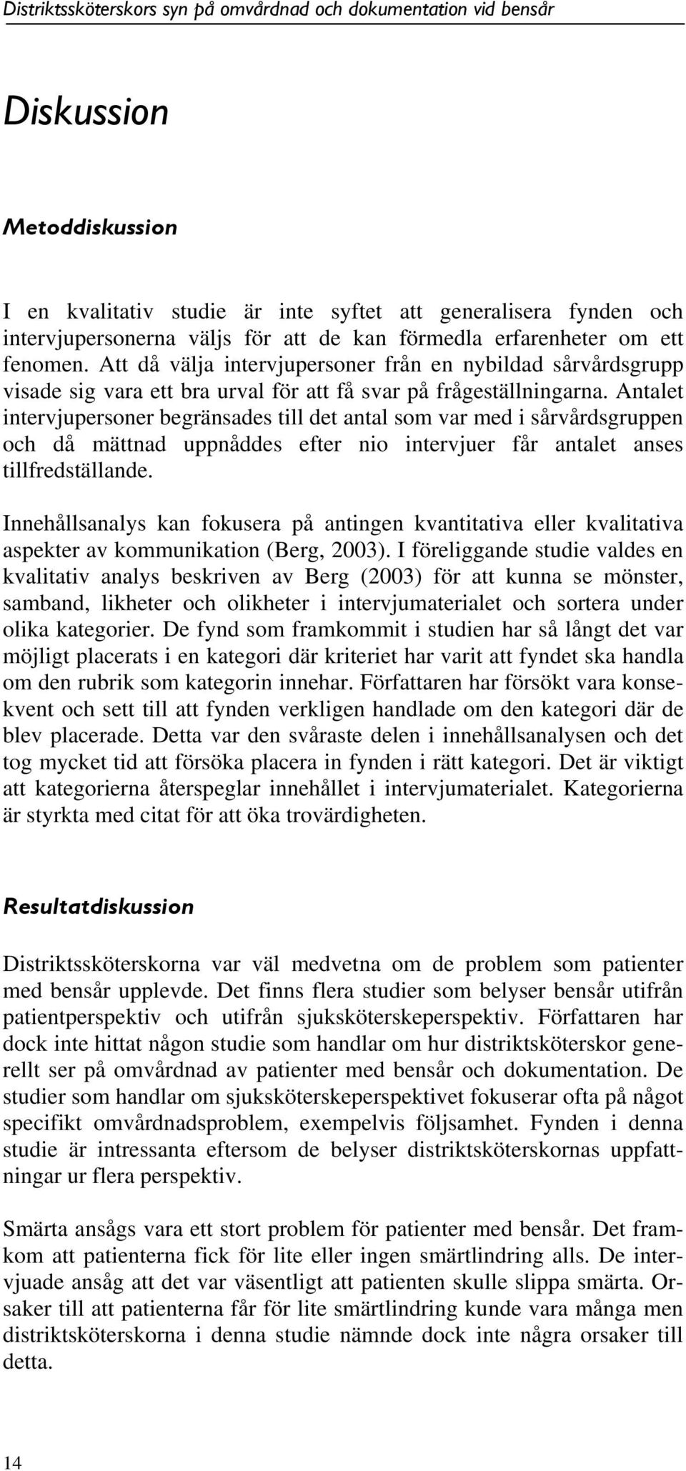 Antalet intervjupersoner begränsades till det antal som var med i sårvårdsgruppen och då mättnad uppnåddes efter nio intervjuer får antalet anses tillfredställande.
