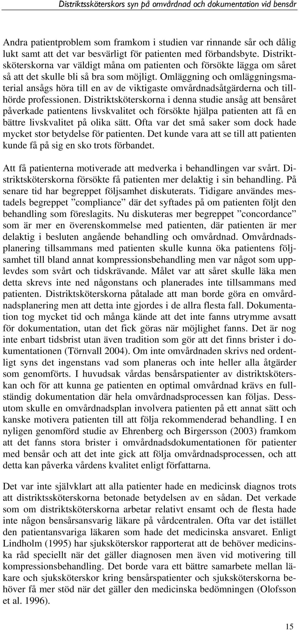 Omläggning och omläggningsmaterial ansågs höra till en av de viktigaste omvårdnadsåtgärderna och tillhörde professionen.