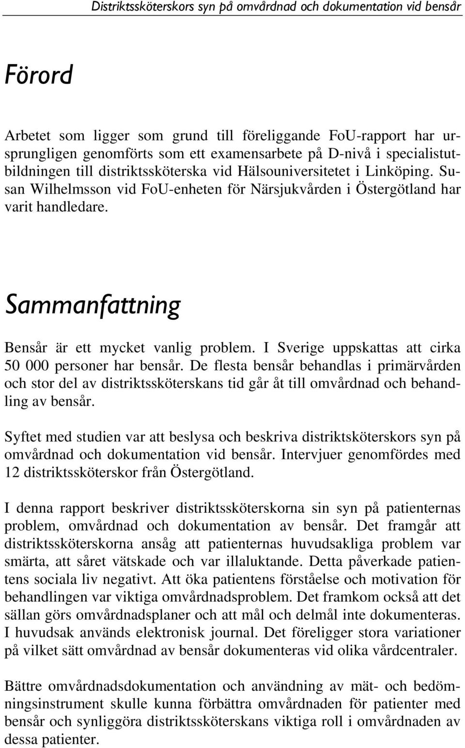 I Sverige uppskattas att cirka 50 000 personer har bensår. De flesta bensår behandlas i primärvården och stor del av distriktssköterskans tid går åt till omvårdnad och behandling av bensår.