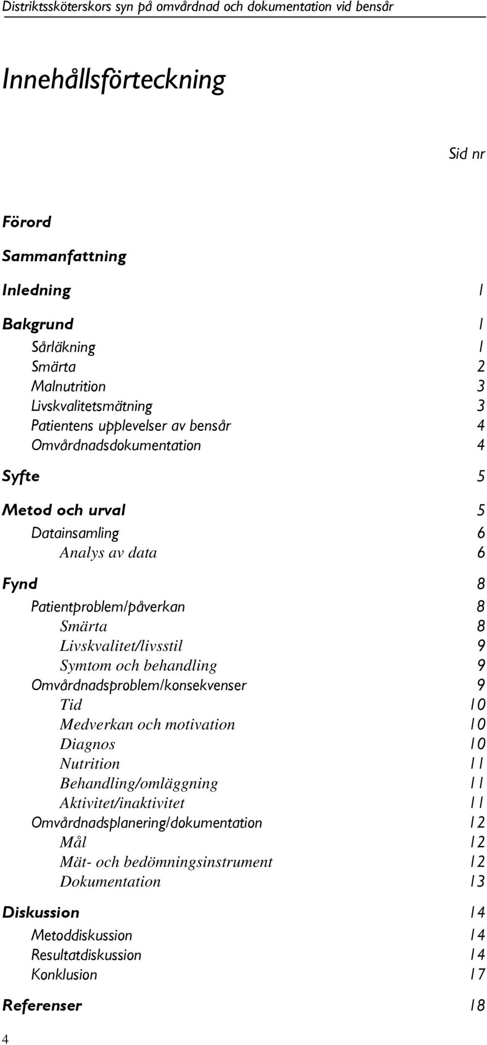 behandling 9 Omvårdnadsproblem/konsekvenser 9 Tid 10 Medverkan och motivation 10 Diagnos 10 Nutrition 11 Behandling/omläggning 11 Aktivitet/inaktivitet 11