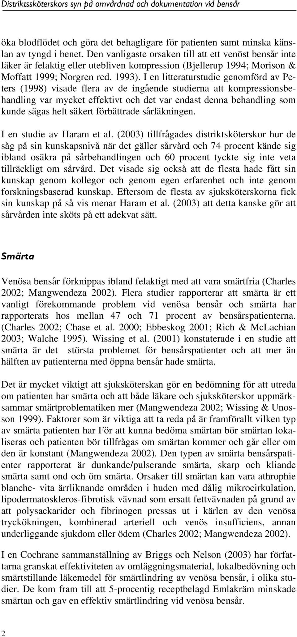 I en litteraturstudie genomförd av Peters (1998) visade flera av de ingående studierna att kompressionsbehandling var mycket effektivt och det var endast denna behandling som kunde sägas helt säkert