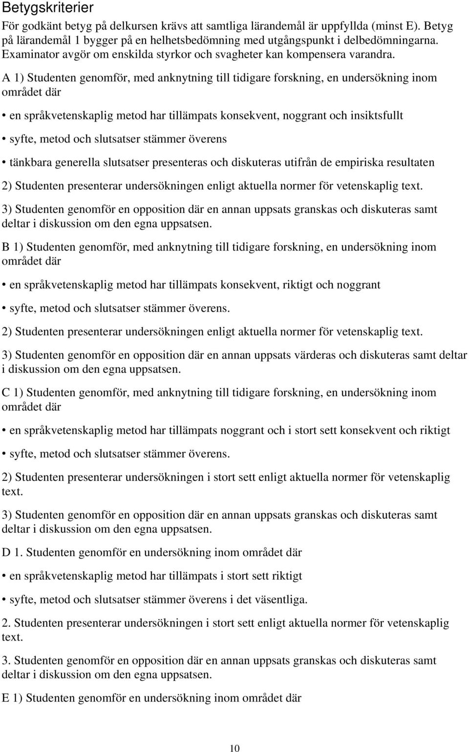 A 1) Studenten genomför, med anknytning till tidigare forskning, en undersökning inom området där en språkvetenskaplig metod har tillämpats konsekvent, noggrant och insiktsfullt syfte, metod och