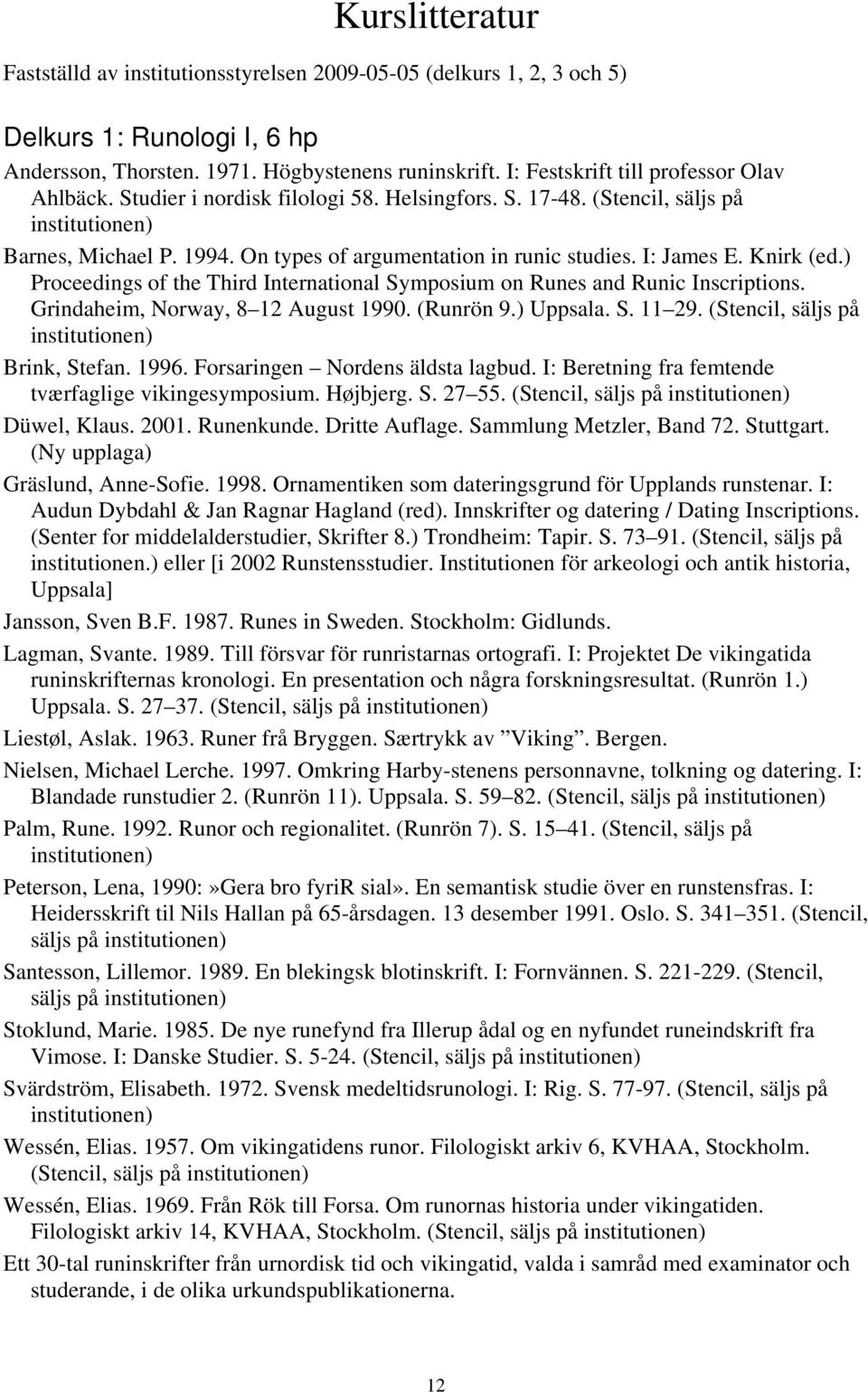 I: James E. Knirk (ed.) Proceedings of the Third International Symposium on Runes and Runic Inscriptions. Grindaheim, Norway, 8 12 August 1990. (Runrön 9.) Uppsala. S. 11 29.