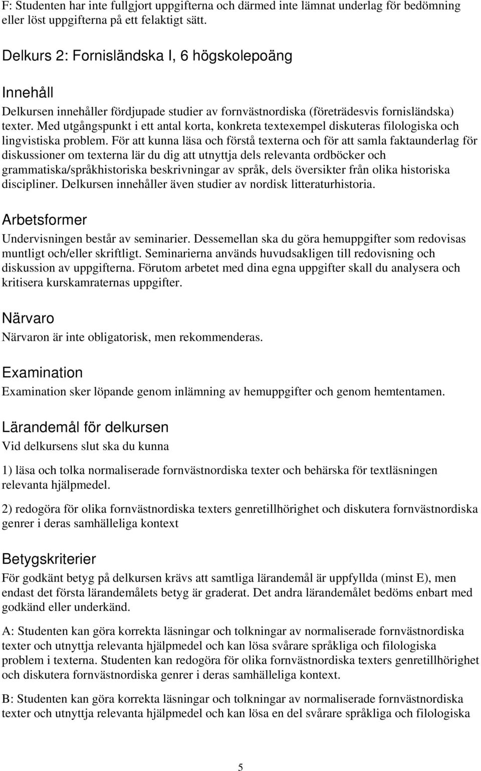 Med utgångspunkt i ett antal korta, konkreta textexempel diskuteras filologiska och lingvistiska problem.