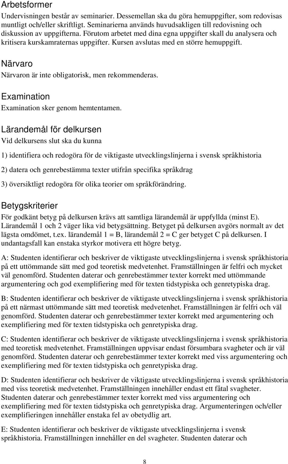 Kursen avslutas med en större hemuppgift. Närvaro Närvaron är inte obligatorisk, men rekommenderas. Examination Examination sker genom hemtentamen.