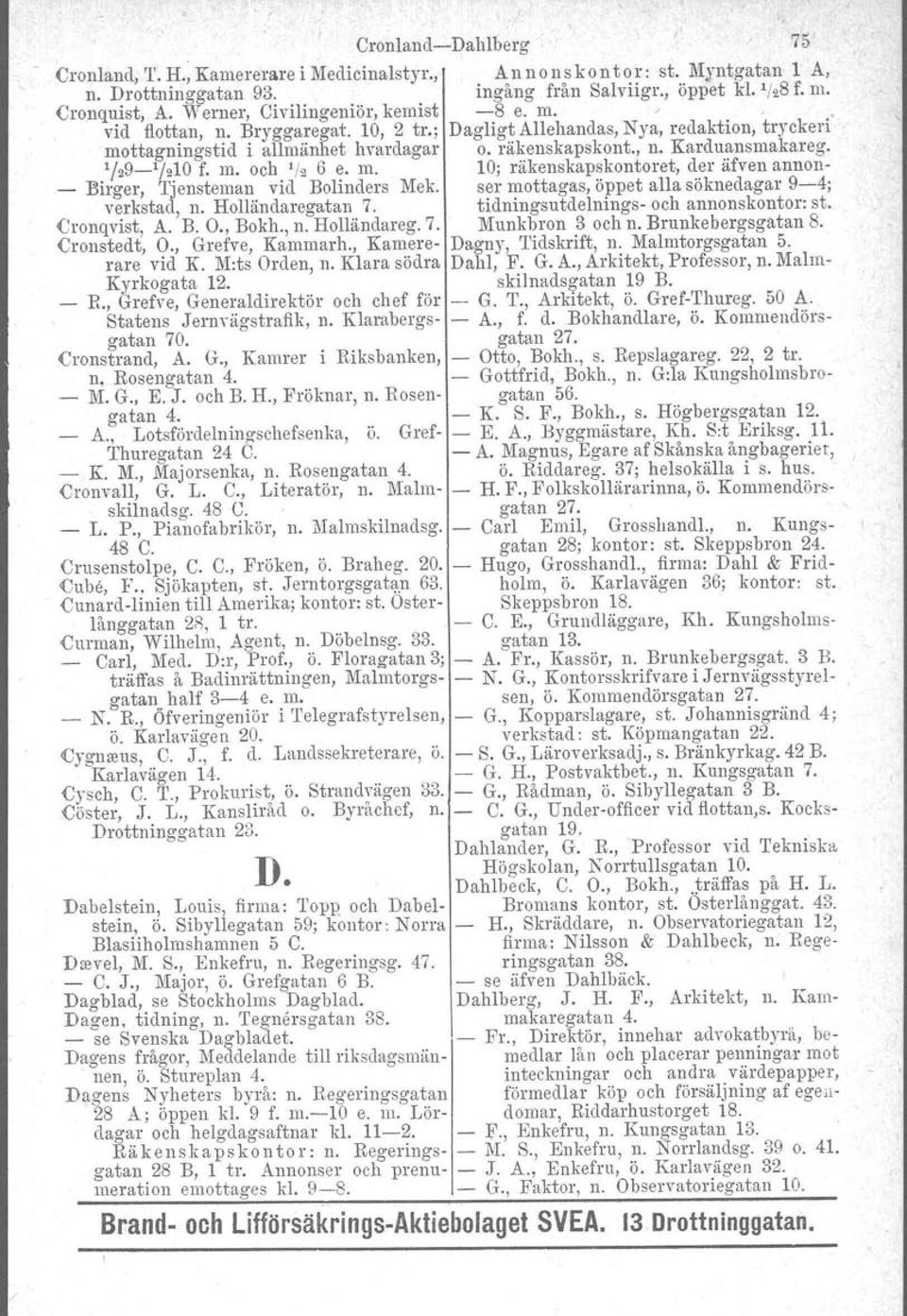 '/29-'/210 f. m. och '/2 6 e. m. 10; räkenskaps kontoret, der äfven annon- _ Birger, Tjensteman vid Bolinders Mek. ser mottagas, öppet alla söknedagar 9-4; verkstad, n. Holländaregatan 7.