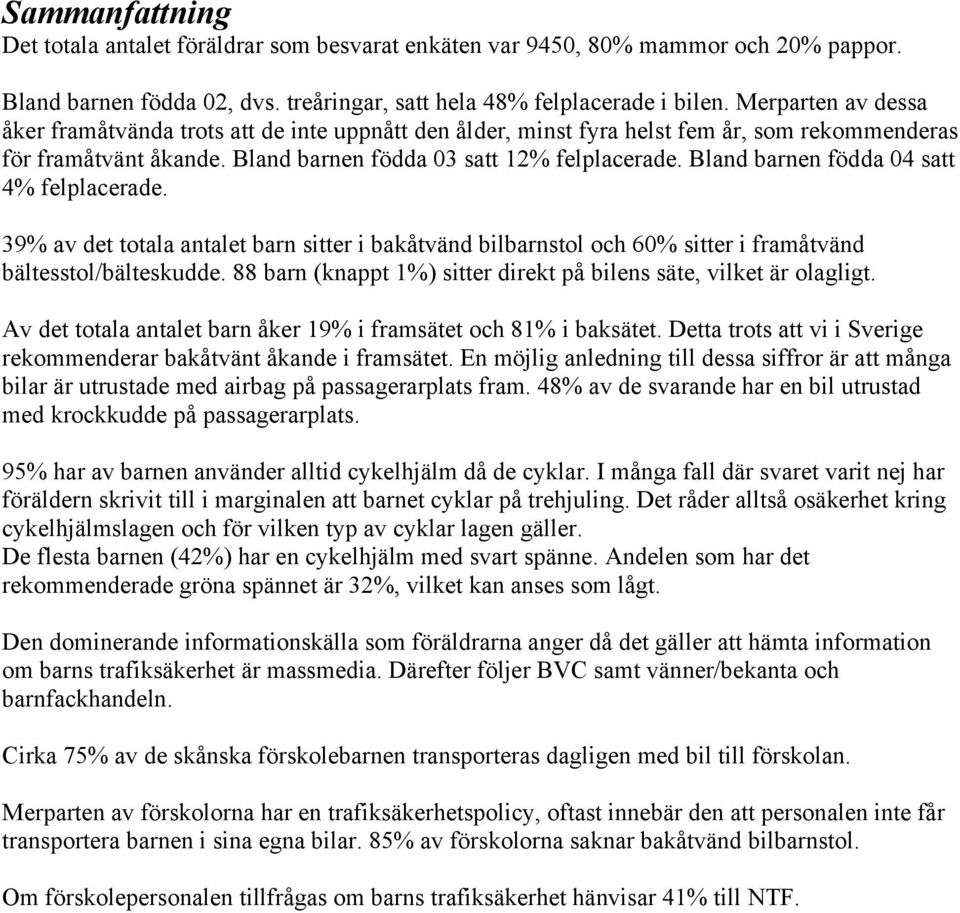 Bland barnen födda 4 satt 4% felplacerade. 39% av det totala antalet barn sitter i bakåtvänd bilbarnstol och 6% sitter i framåtvänd bältesstol/bälteskudde.