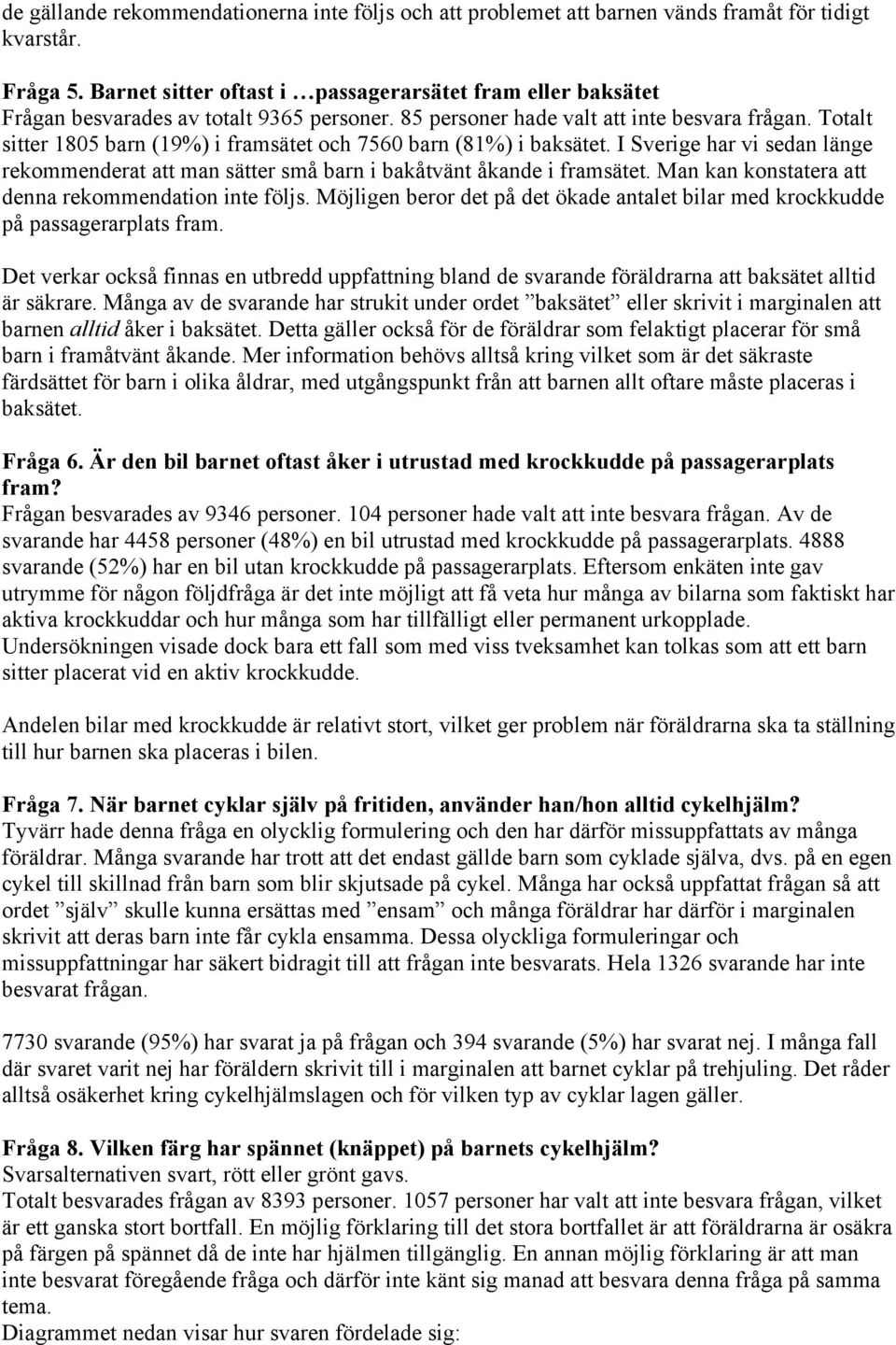 Totalt sitter 185 barn (19%) i framsätet och 756 barn (81%) i baksätet. I Sverige har vi sedan länge rekommenderat att man sätter små barn i bakåtvänt åkande i framsätet.