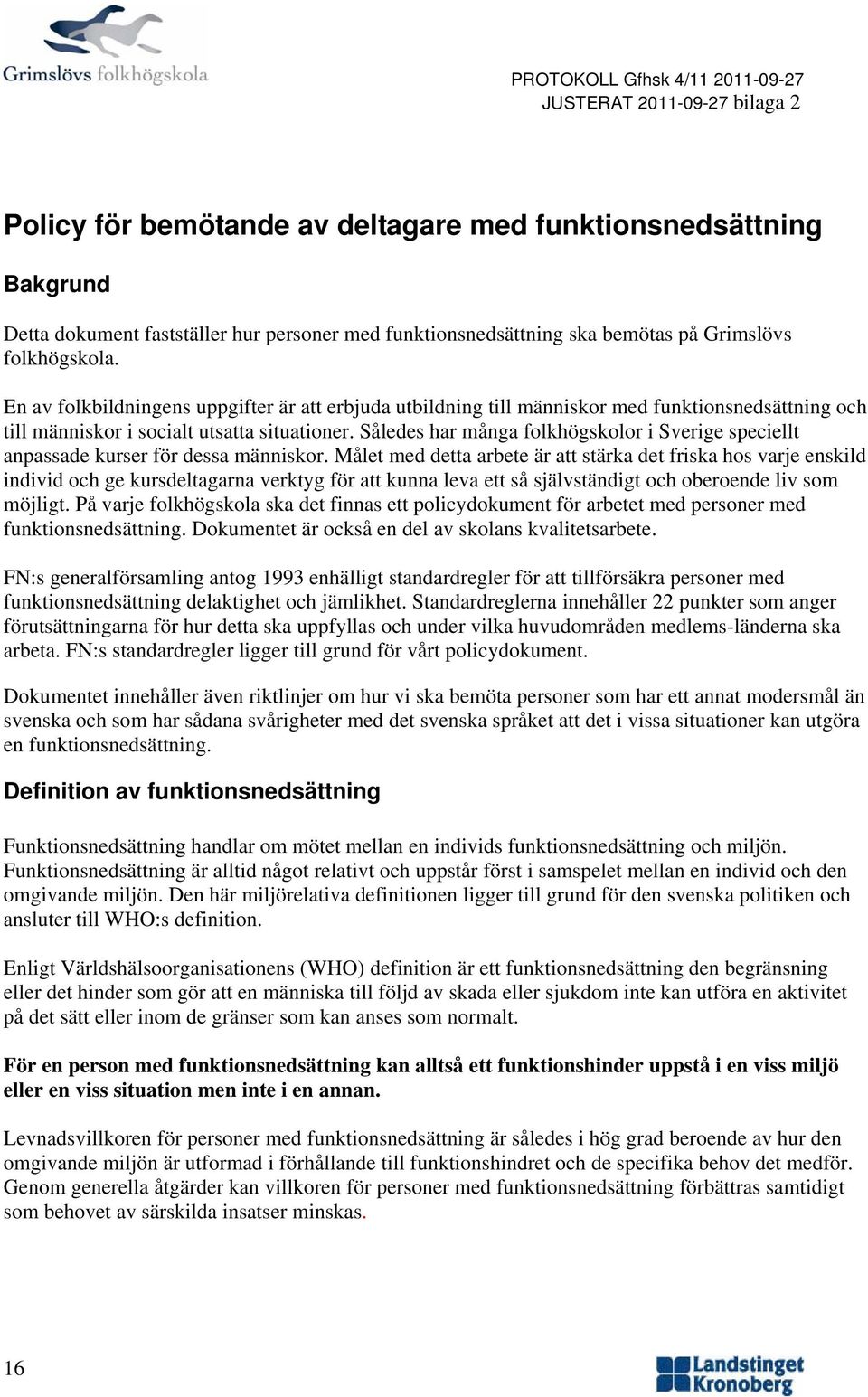 Således har många flkhögsklr i Sverige speciellt anpassade kurser för dessa människr.