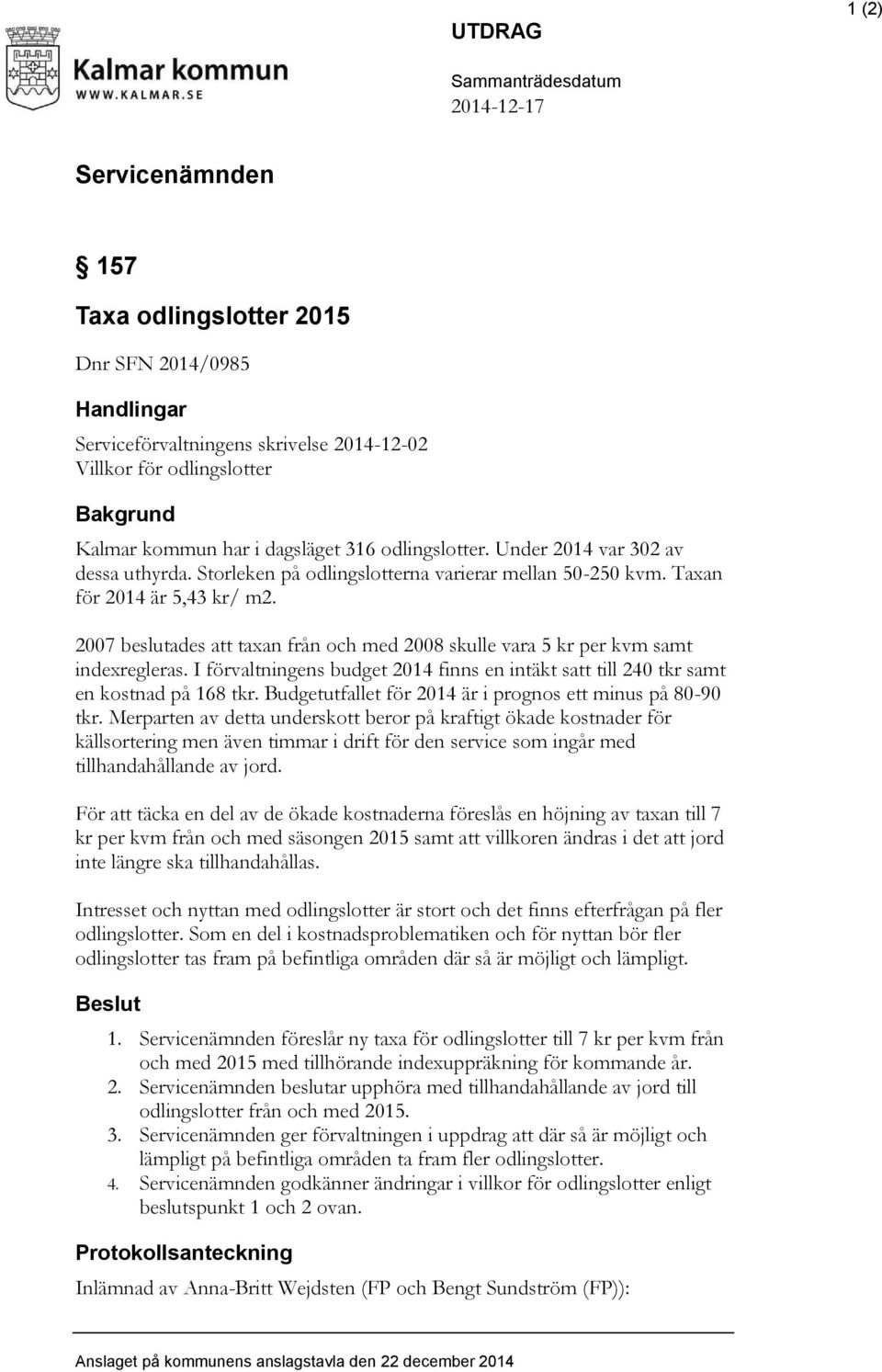 2007 beslutades att taxan från och med 2008 skulle vara 5 kr per kvm samt indexregleras. I förvaltningens budget 2014 finns en intäkt satt till 240 tkr samt en kostnad på 168 tkr.