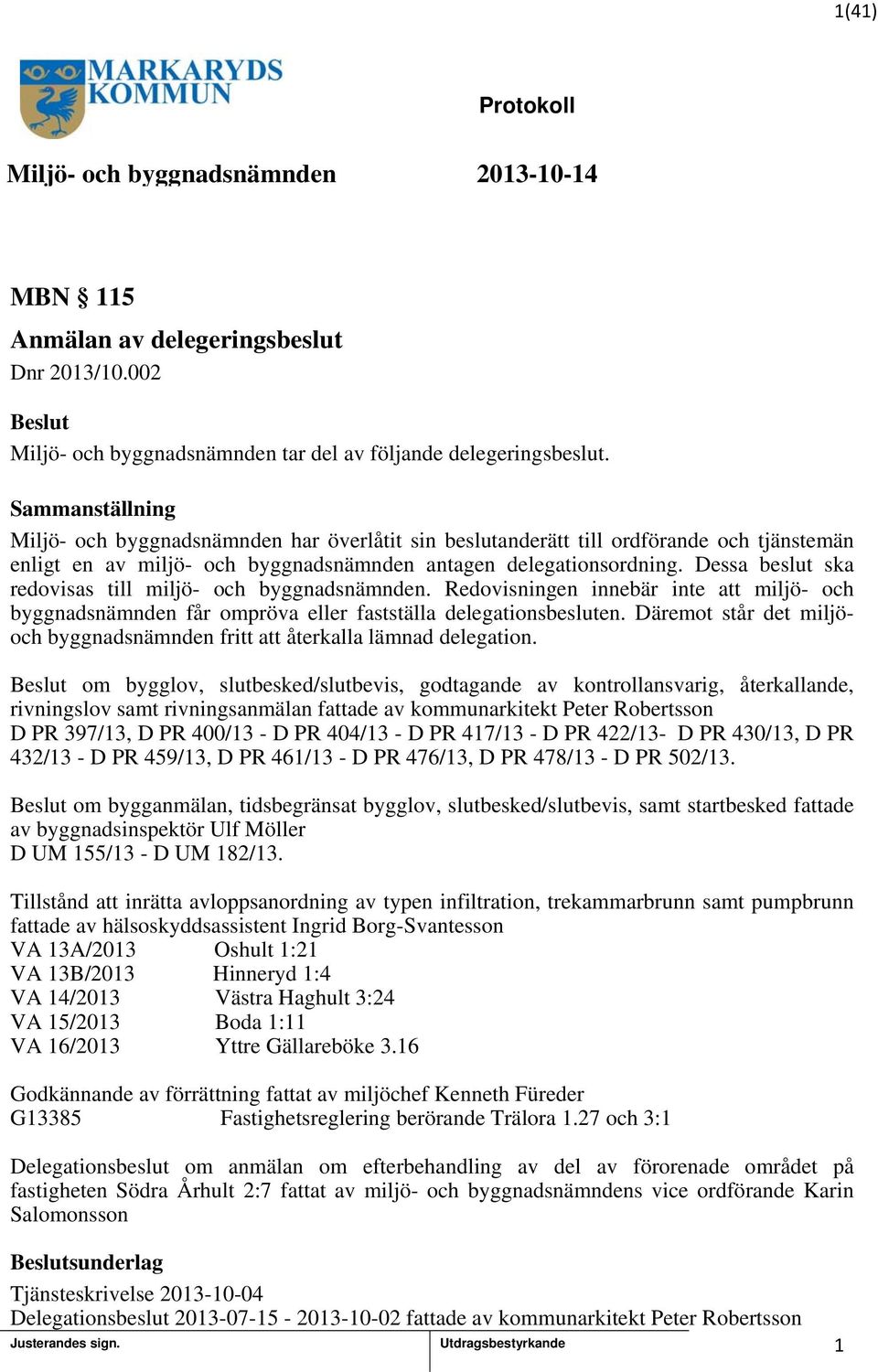Dessa beslut ska redovisas till miljö- och byggnadsnämnden. Redovisningen innebär inte att miljö- och byggnadsnämnden får ompröva eller fastställa delegationsbesluten.
