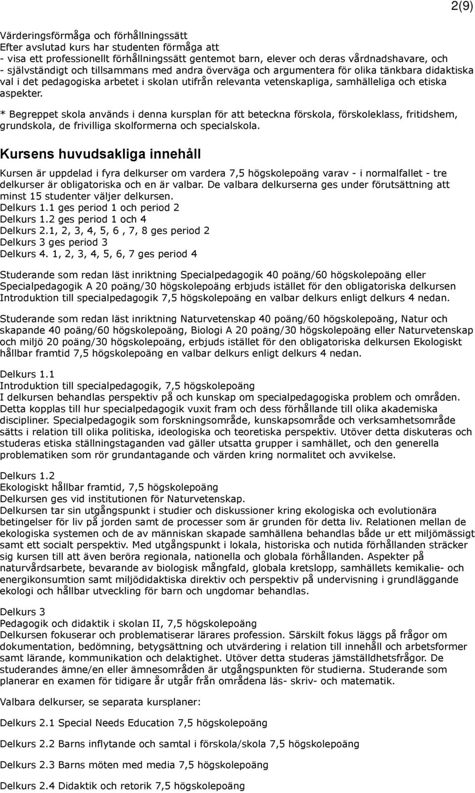 * Begreppet skola används i denna kursplan för att beteckna förskola, förskoleklass, fritidshem, grundskola, de frivilliga skolformerna och specialskola.