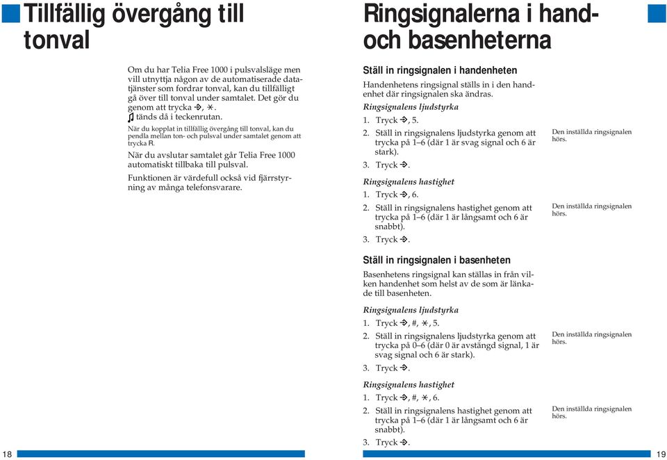 När du kopplat in tillfällig övergång till tonval, kan du pendla mellan ton- och pulsval under samtalet genom att trycka R.