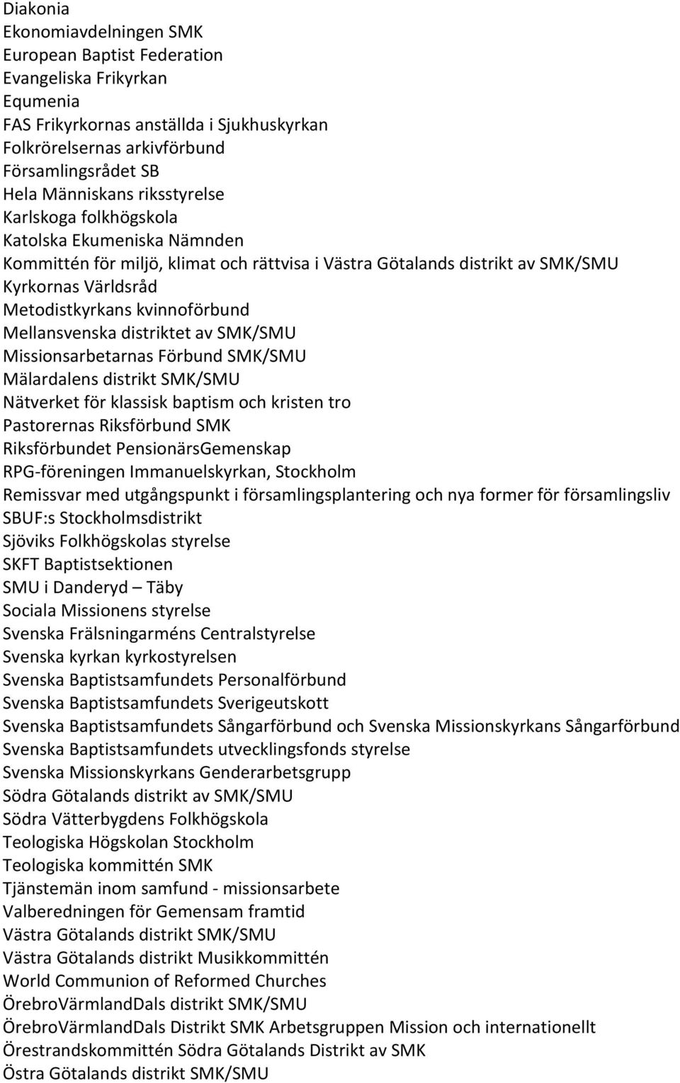 Mellansvenska distriktet av SMK/SMU Missionsarbetarnas Förbund SMK/SMU Mälardalens distrikt SMK/SMU Nätverket för klassisk baptism och kristen tro Pastorernas Riksförbund SMK Riksförbundet