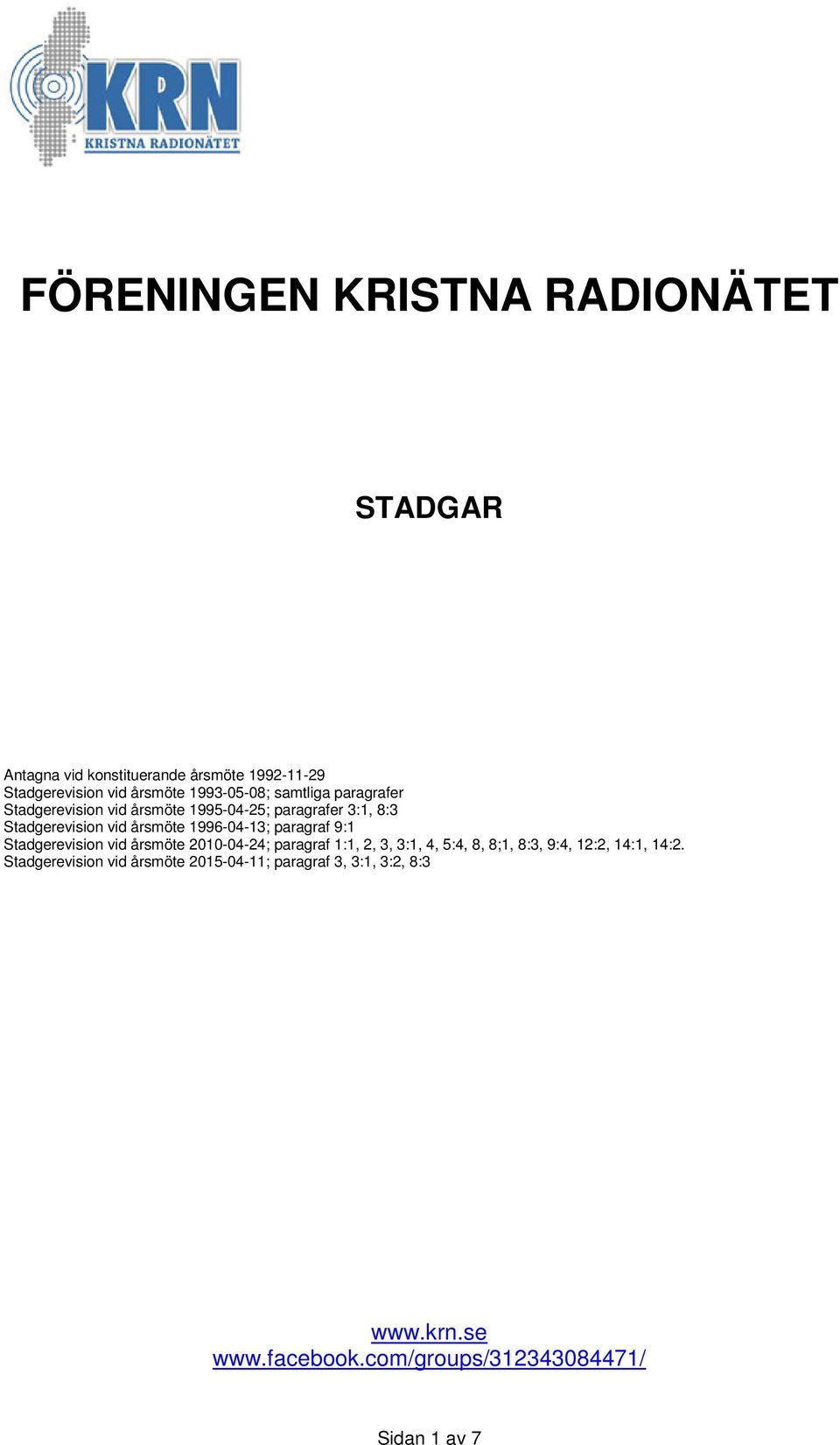 1996-04-13; paragraf 9:1 Stadgerevision vid årsmöte 2010-04-24; paragraf 1:1, 2, 3, 3:1, 4, 5:4, 8, 8;1, 8:3, 9:4, 12:2,