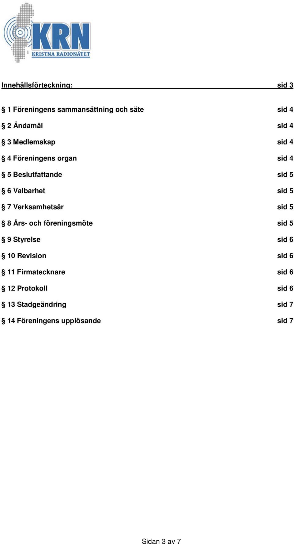 Verksamhetsår sid 5 8 Års- och föreningsmöte sid 5 9 Styrelse sid 6 10 Revision sid 6 11