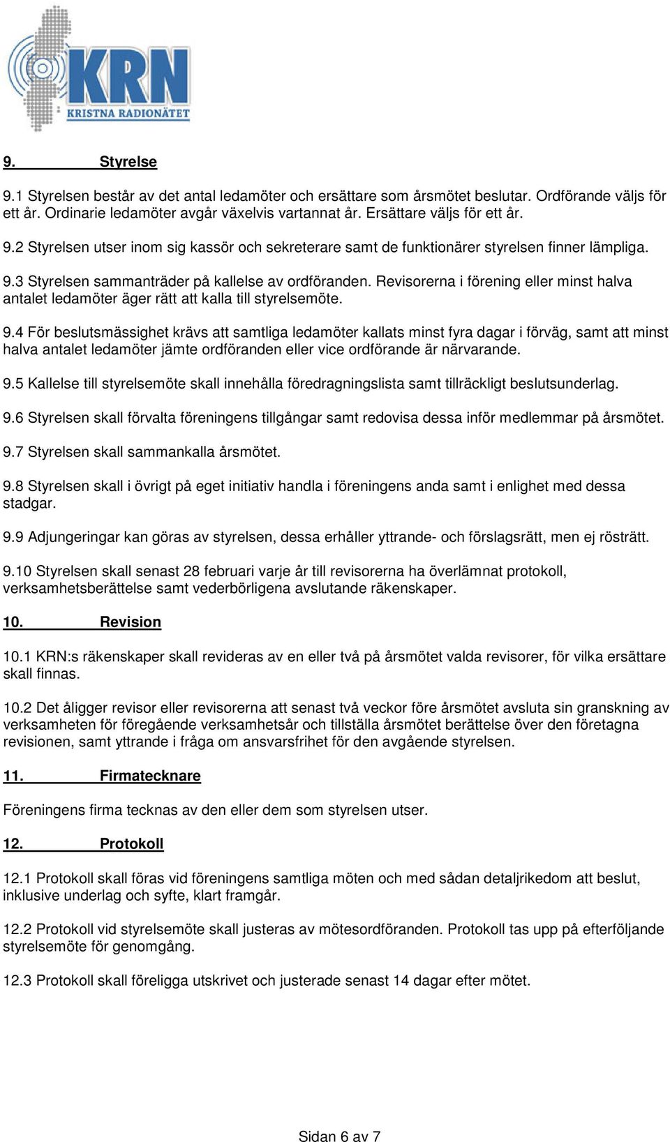 Revisorerna i förening eller minst halva antalet ledamöter äger rätt att kalla till styrelsemöte. 9.