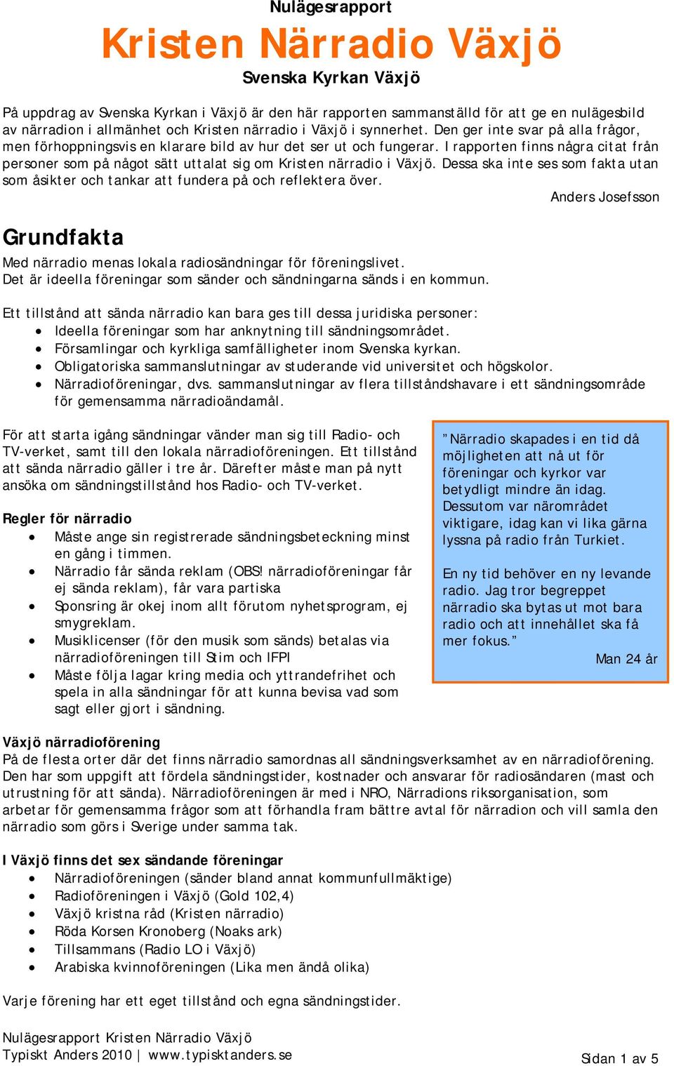 Dessa ska inte ses som fakta utan som åsikter och tankar att fundera på och reflektera över. Anders Josefsson Grundfakta Med närradio menas lokala radiosändningar för föreningslivet.