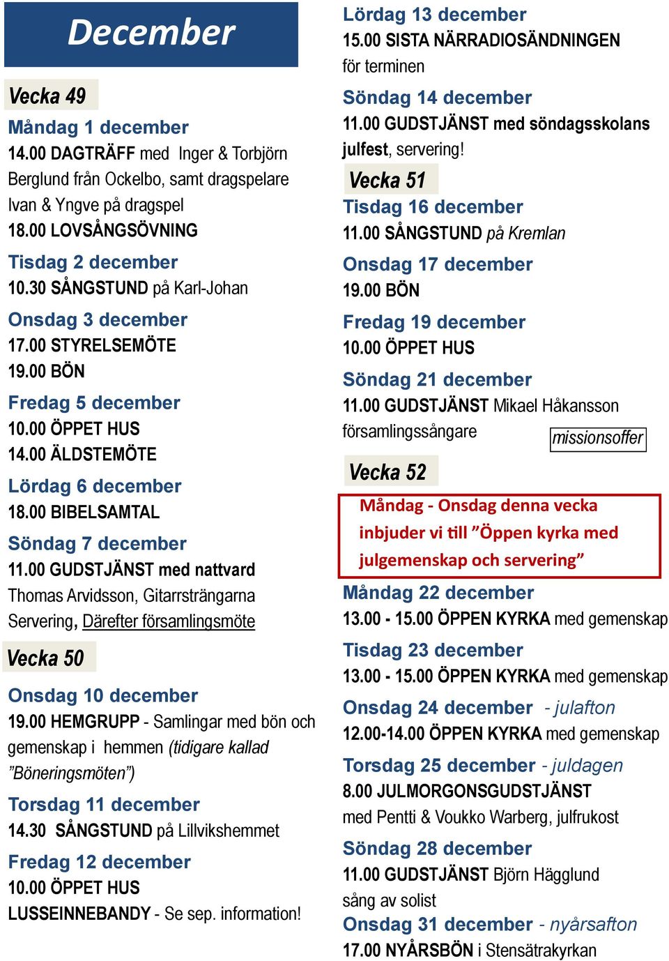 00 GUDSTJÄNST med nattvard Thomas Arvidsson, Gitarrsträngarna Servering, Därefter församlingsmöte Vecka 50 December Onsdag 10 december 19.