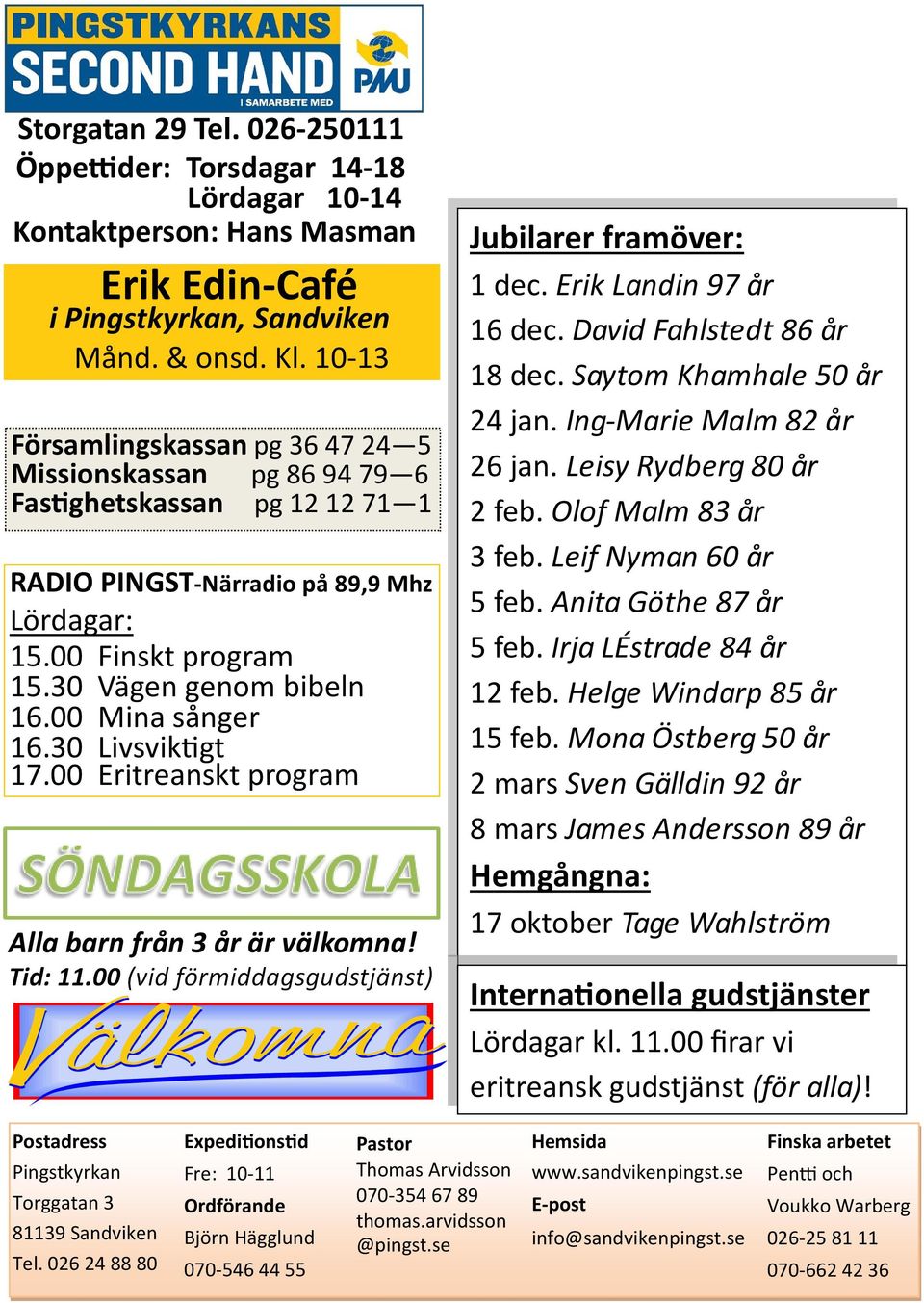 00 Mina sånger 16.30 Livsvik gt 17.00 Eritreanskt program Alla barn från 3 år är välkomna! Tid: 11.00 (vid förmiddagsgudstjänst) Jubilarer framöver: 1 dec. Erik Landin 97 år 16 dec.