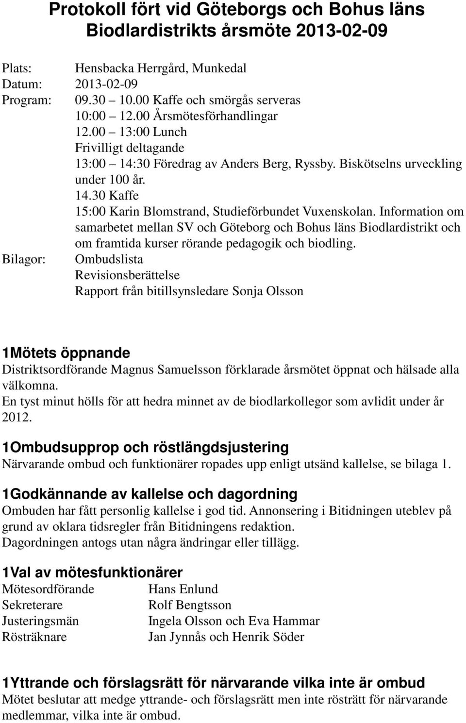 Information om samarbetet mellan SV och Göteborg och Bohus läns Biodlardistrikt och om framtida kurser rörande pedagogik och biodling.