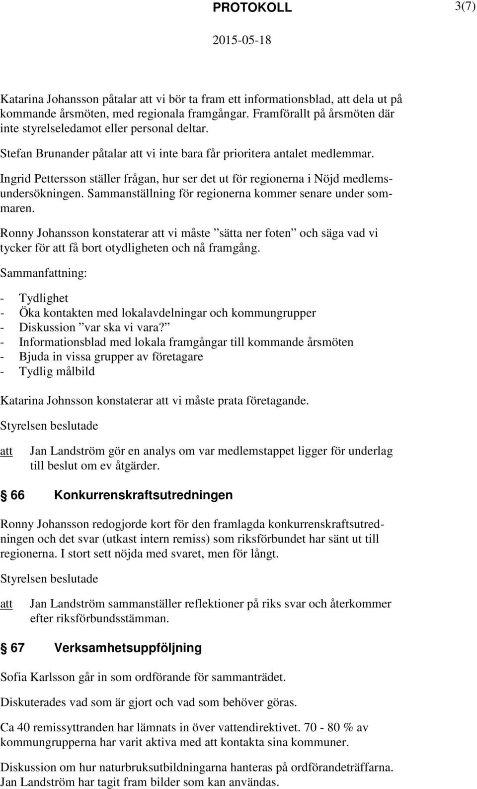 Ingrid Pettersson ställer frågan, hur ser det ut för regionerna i Nöjd medlemsundersökningen. Sammanställning för regionerna kommer senare under sommaren.