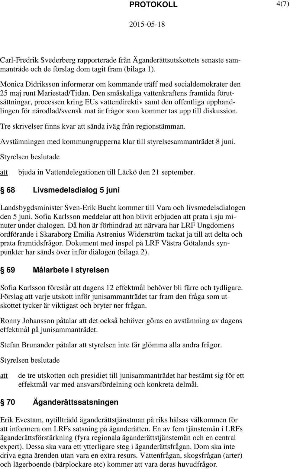 Den småskaliga venkraftens framtida förutsättningar, processen kring EUs vendirektiv samt den offentliga upphandlingen för närodlad/svensk mat är frågor som kommer tas upp till diskussion.