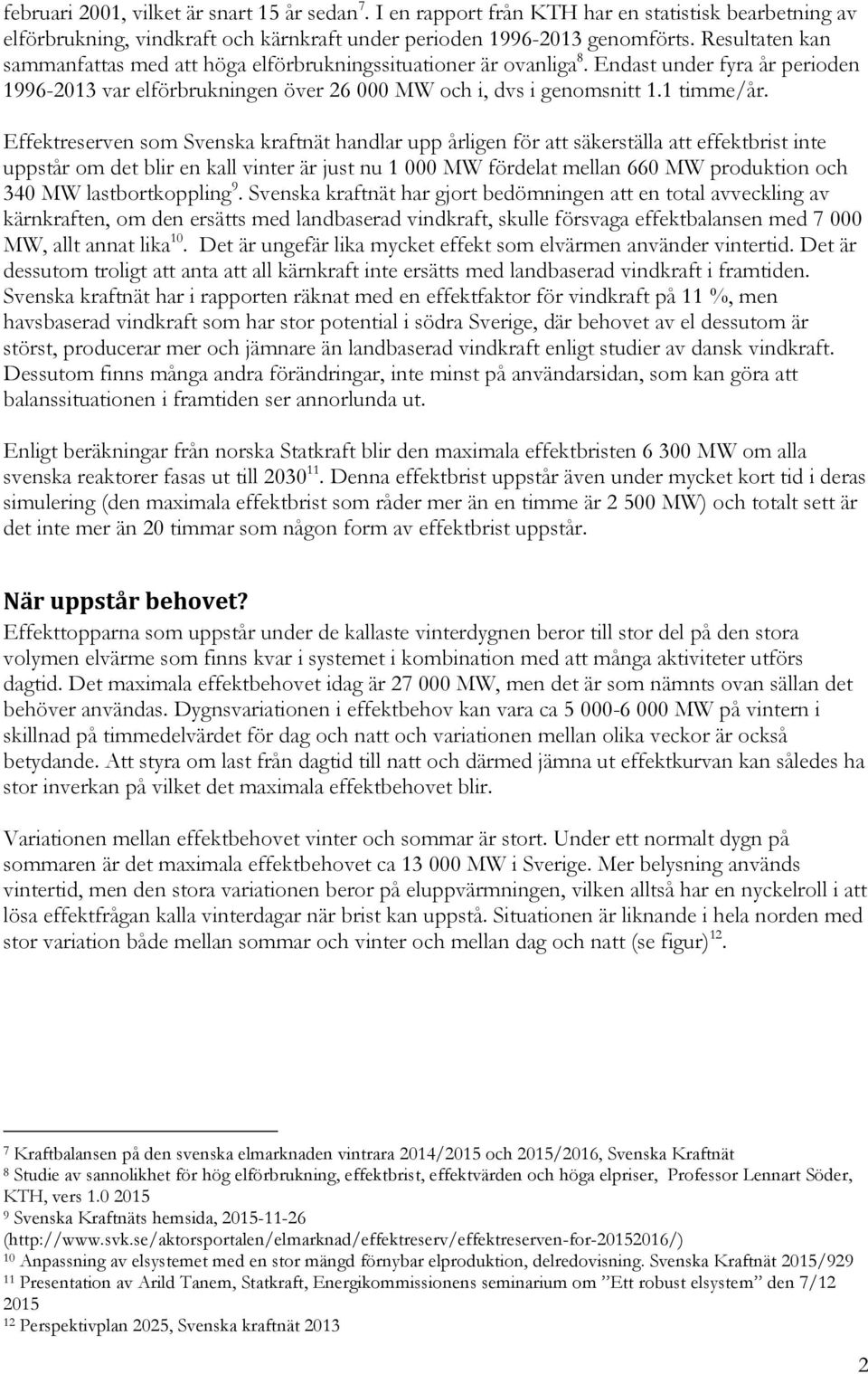 Effektreserven som Svenska kraftnät handlar upp årligen för att säkerställa att effektbrist inte uppstår om det blir en kall vinter är just nu 1 000 MW fördelat mellan 660 MW produktion och 340 MW