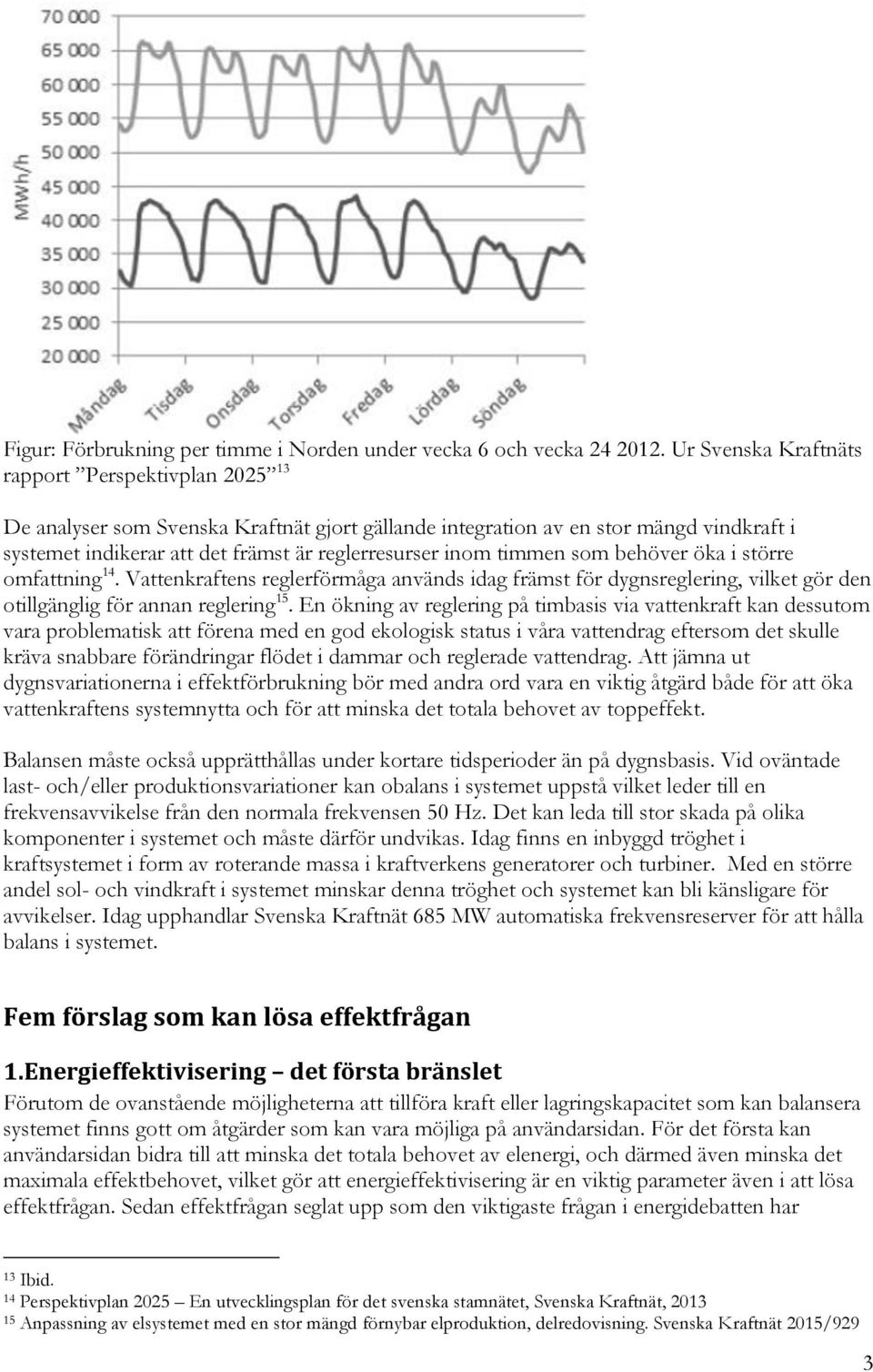 timmen som behöver öka i större omfattning 14. Vattenkraftens reglerförmåga används idag främst för dygnsreglering, vilket gör den otillgänglig för annan reglering 15.