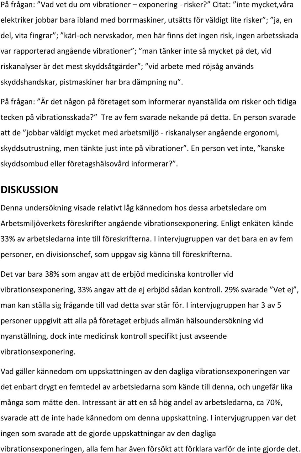 arbetsskada var rapporterad angående vibrationer ; man tänker inte så mycket på det, vid riskanalyser är det mest skyddsåtgärder ; vid arbete med röjsåg används skyddshandskar, pistmaskiner har bra