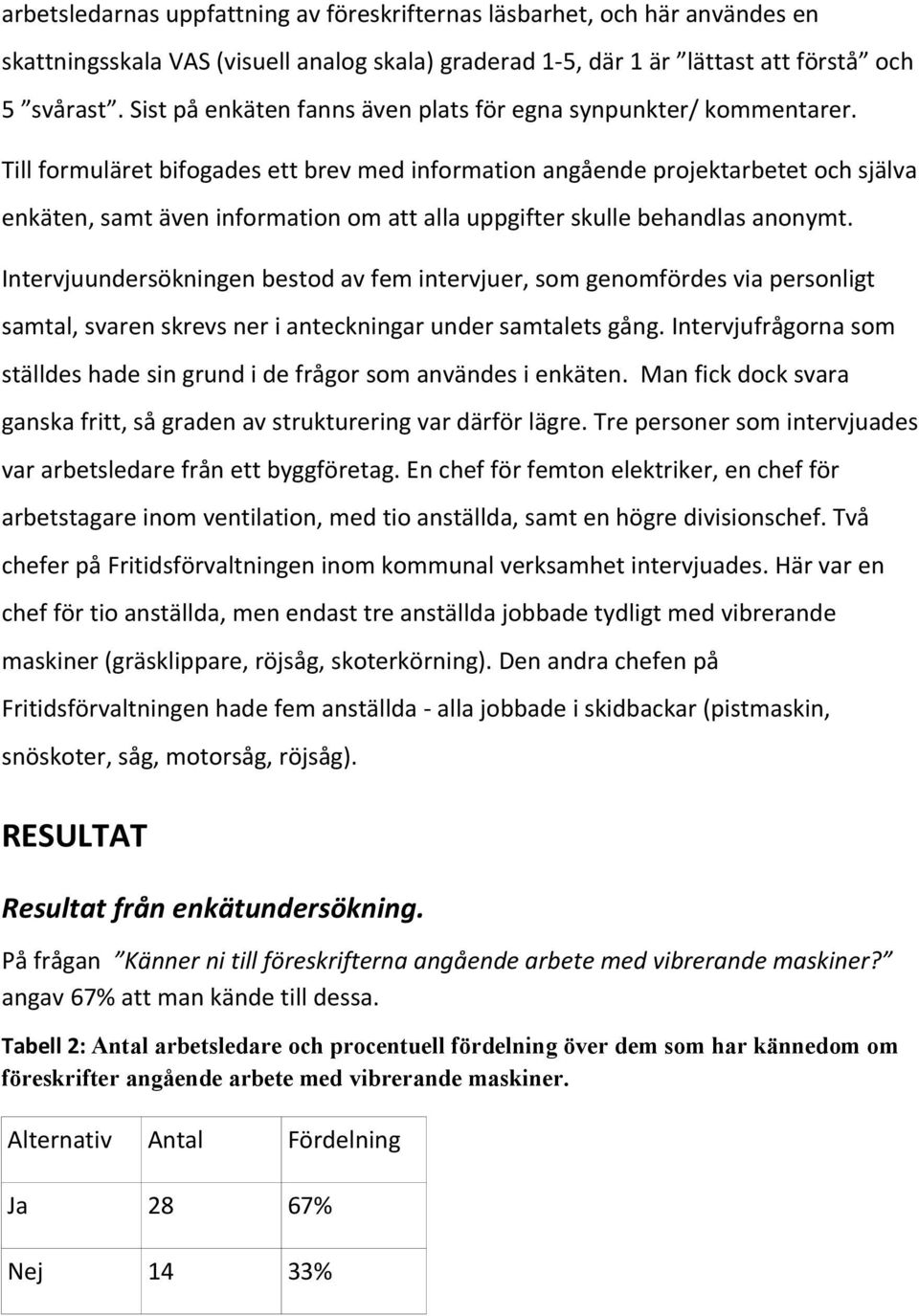 Till formuläret bifogades ett brev med information angående projektarbetet och själva enkäten, samt även information om att alla uppgifter skulle behandlas anonymt.