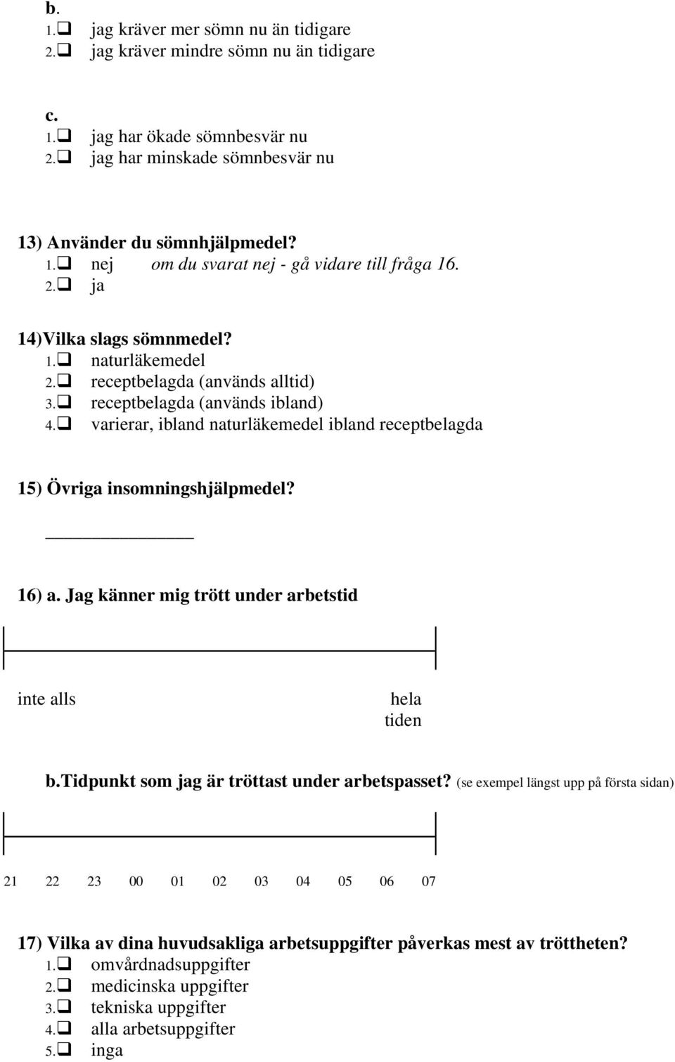varierar, ibland naturläkemedel ibland receptbelagda 15) Övriga insomningshjälpmedel? 16) a. Jag känner mig trött under arbetstid inte alls hela tiden b.