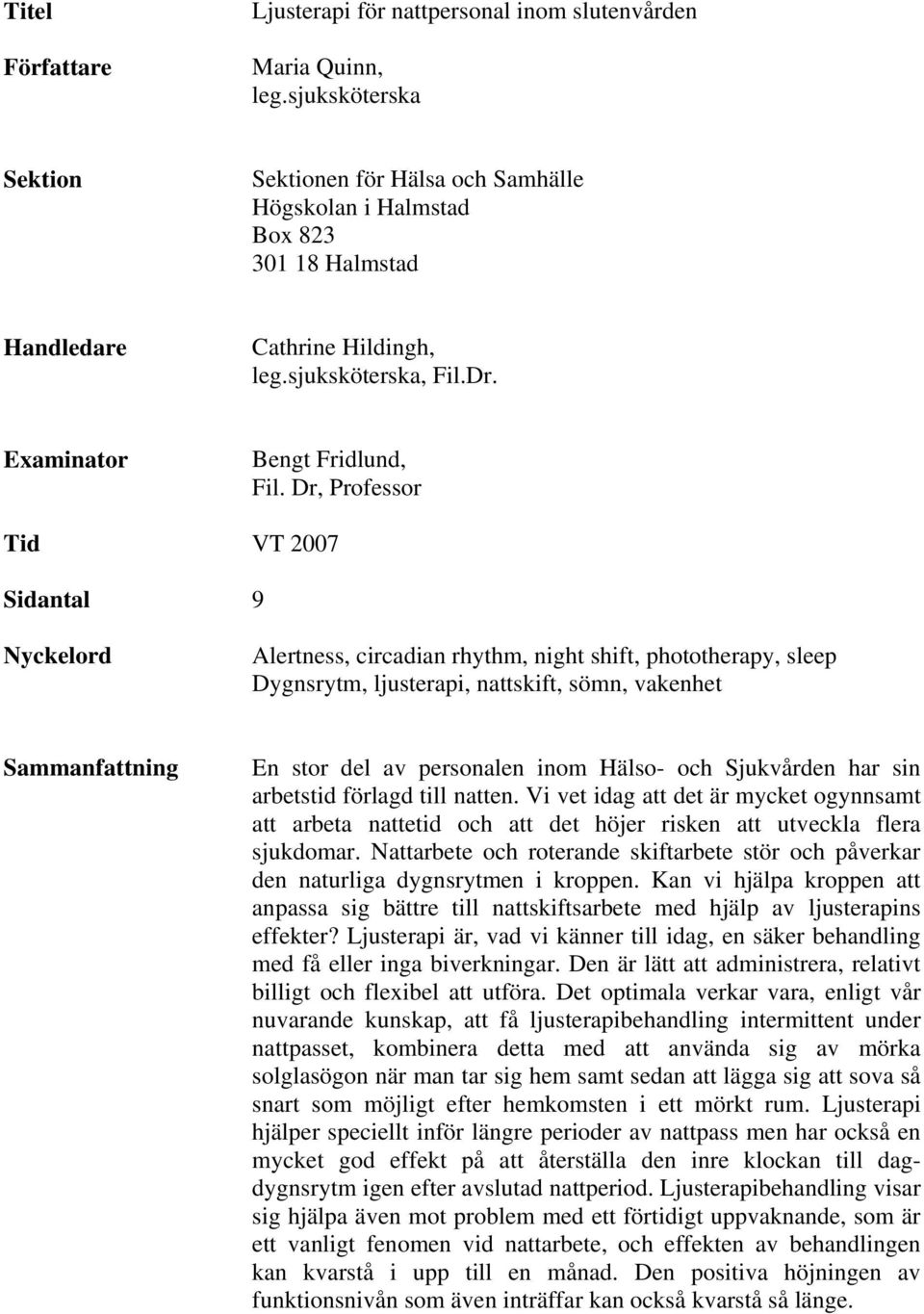 Dr, Professor Tid VT 2007 Sidantal 9 Nyckelord Alertness, circadian rhythm, night shift, phototherapy, sleep Dygnsrytm, ljusterapi, nattskift, sömn, vakenhet Sammanfattning En stor del av personalen