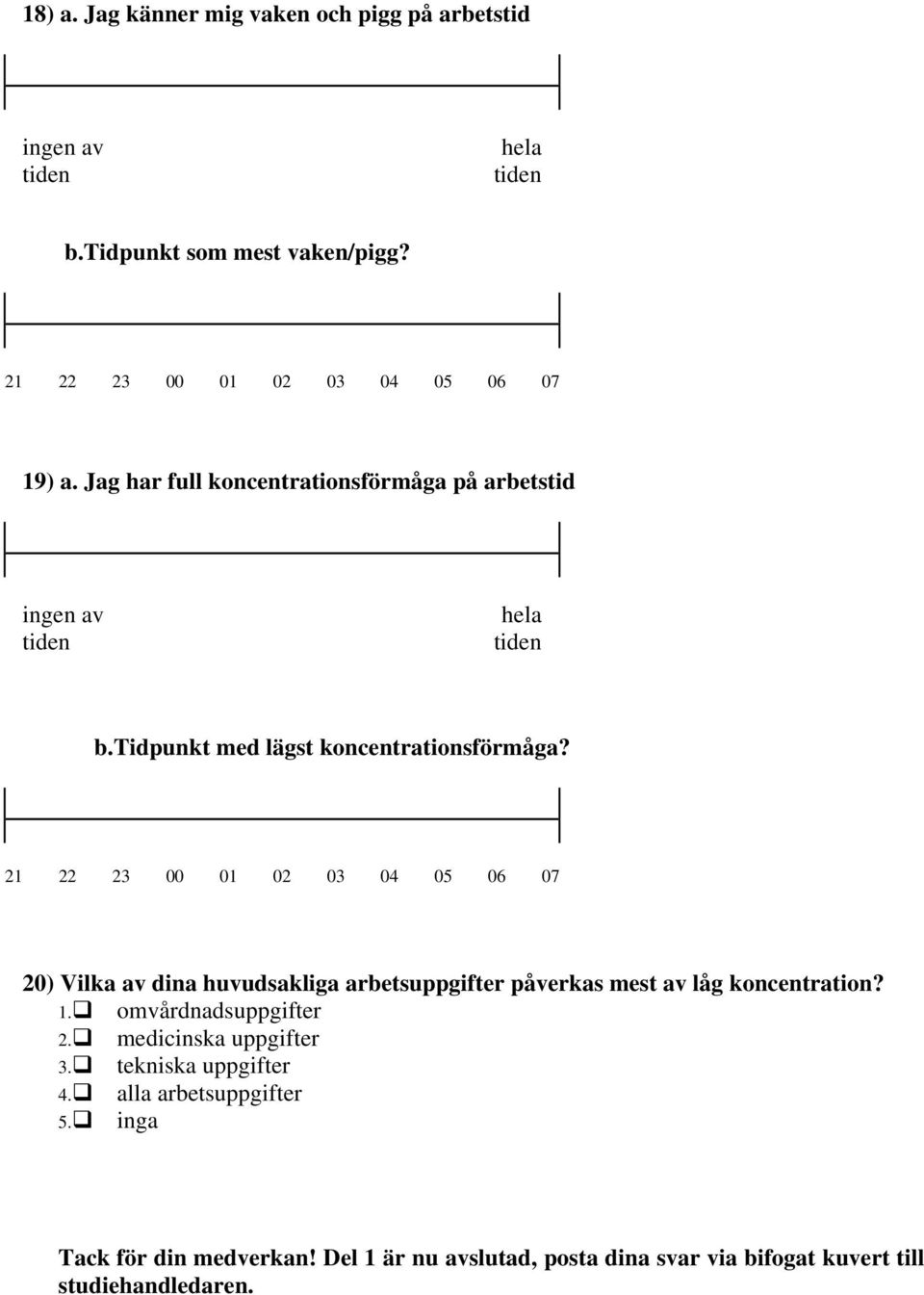 21 22 23 00 01 02 03 04 05 06 07 20) Vilka av dina huvudsakliga arbetsuppgifter påverkas mest av låg koncentration? 1. omvårdnadsuppgifter 2.