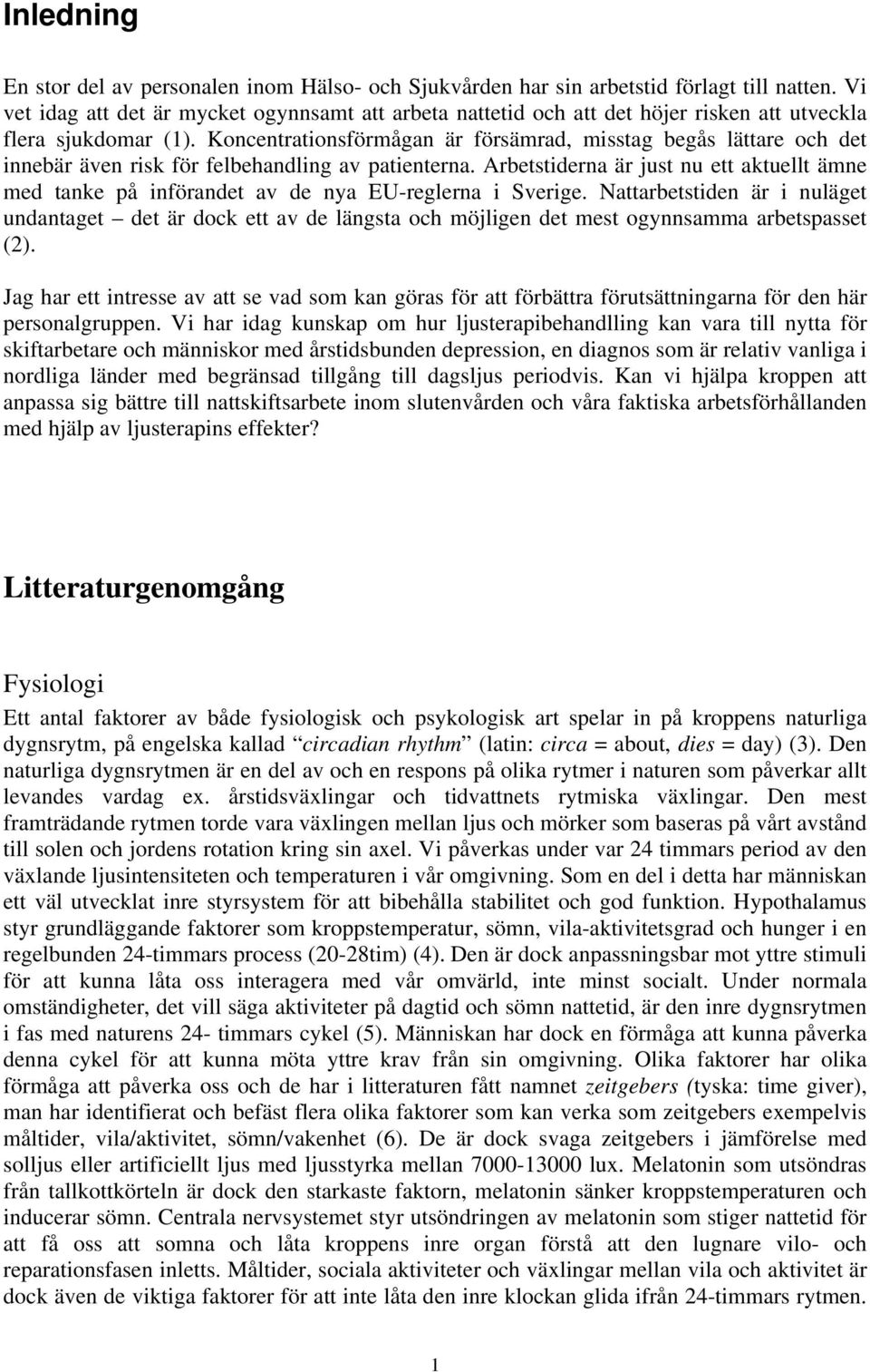 Koncentrationsförmågan är försämrad, misstag begås lättare och det innebär även risk för felbehandling av patienterna.