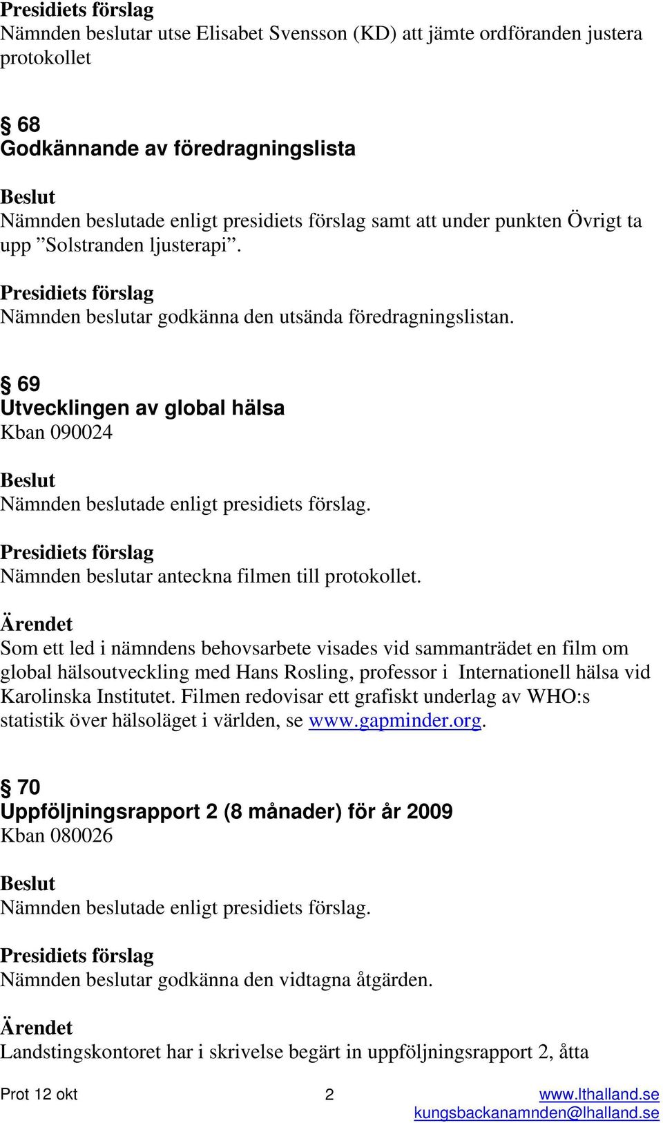 Som ett led i nämndens behovsarbete visades vid sammanträdet en film om global hälsoutveckling med Hans Rosling, professor i Internationell hälsa vid Karolinska Institutet.