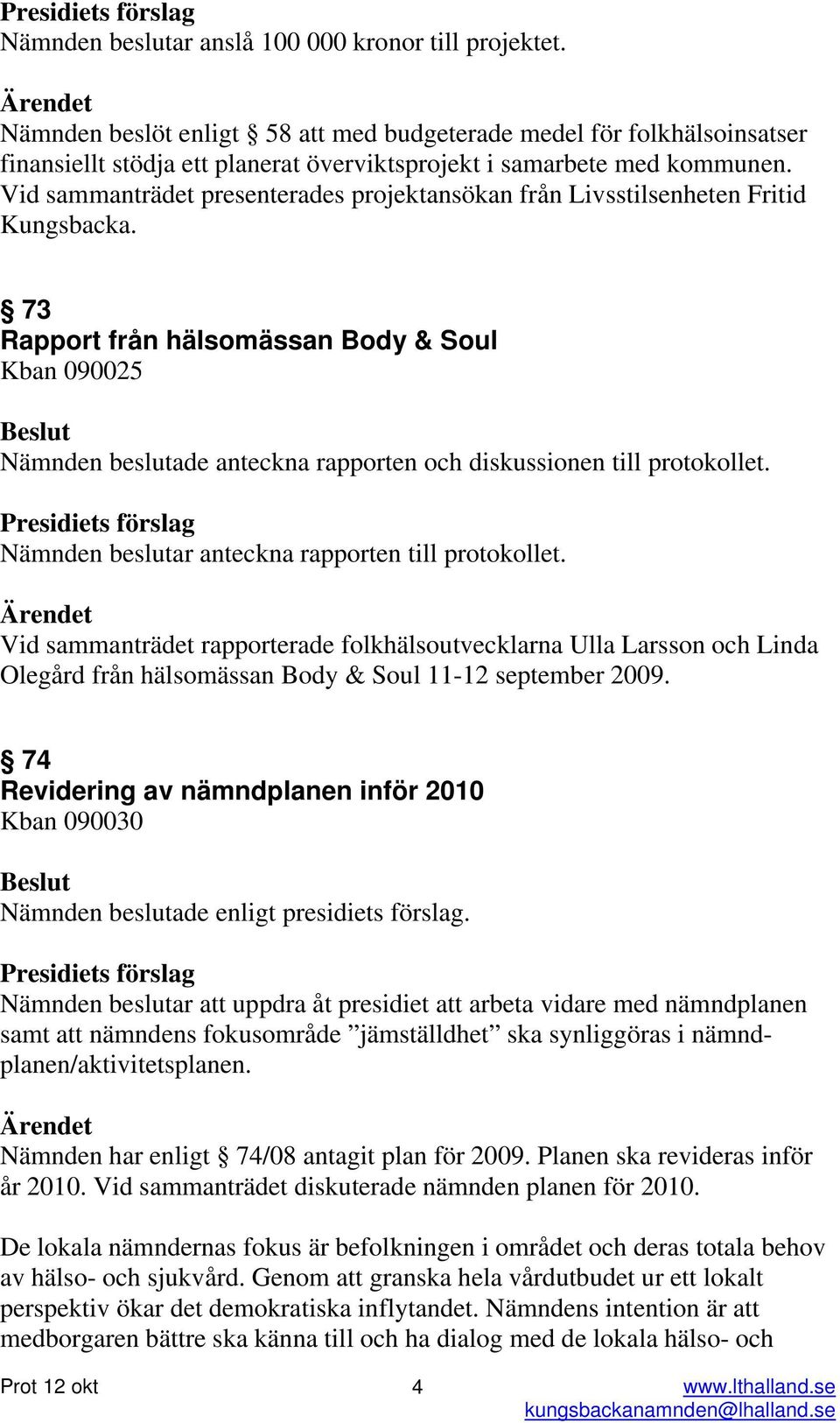 Vid sammanträdet presenterades projektansökan från Livsstilsenheten Fritid Kungsbacka.