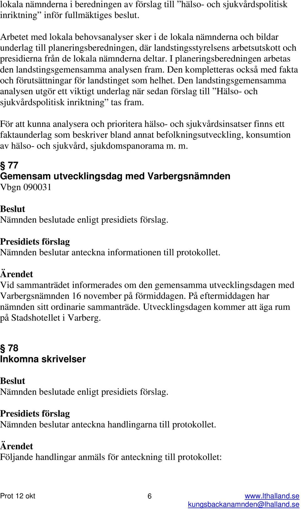 I planeringsberedningen arbetas den landstingsgemensamma analysen fram. Den kompletteras också med fakta och förutsättningar för landstinget som helhet.