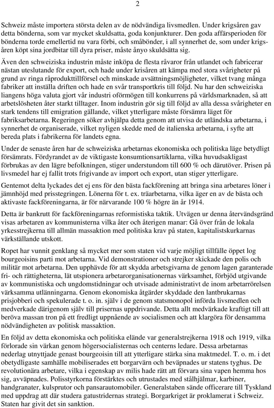 Även den schweiziska industrin måste inköpa de flesta råvaror från utlandet och fabricerar nästan uteslutande för export, och hade under krisåren att kämpa med stora svårigheter på grund av ringa