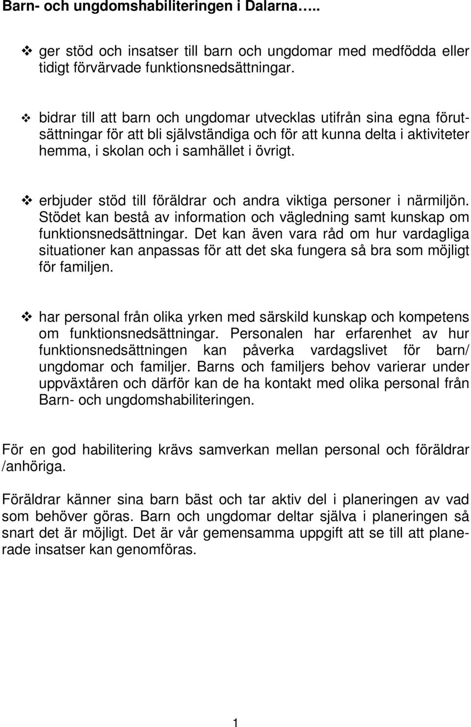 erbjuder stöd till föräldrar och andra viktiga personer i närmiljön. Stödet kan bestå av information och vägledning samt kunskap om funktionsnedsättningar.