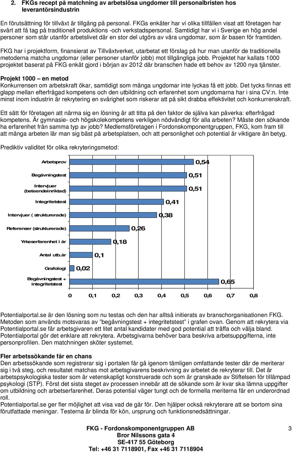 Samtidigt har vi i Sverige en hög andel personer som står utanför arbetslivet där en stor del utgörs av våra ungdomar, som är basen för framtiden.