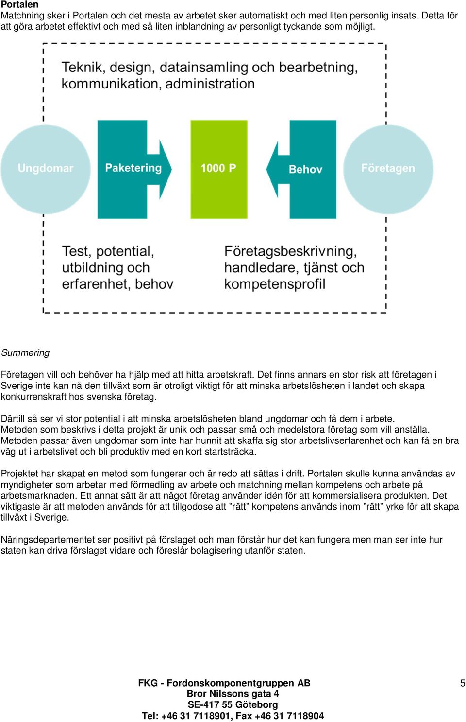 Det finns annars en stor risk att företagen i Sverige inte kan nå den tillväxt som är otroligt viktigt för att minska arbetslösheten i landet och skapa konkurrenskraft hos svenska företag.