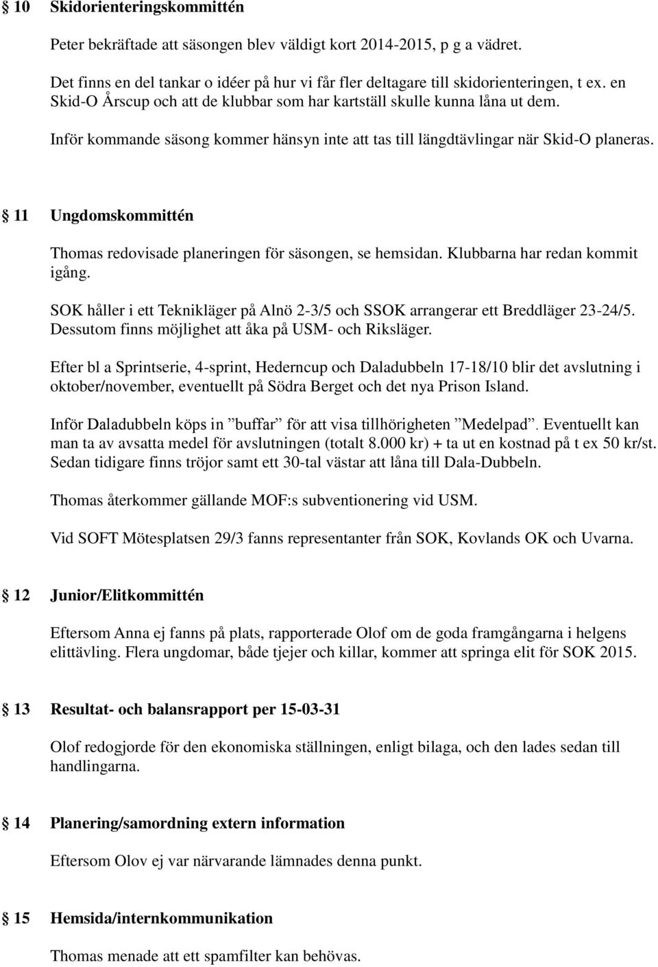 11 Ungdomskommittén Thomas redovisade planeringen för säsongen, se hemsidan. Klubbarna har redan kommit igång. SOK håller i ett Teknikläger på Alnö 2-3/5 och SSOK arrangerar ett Breddläger 23-24/5.