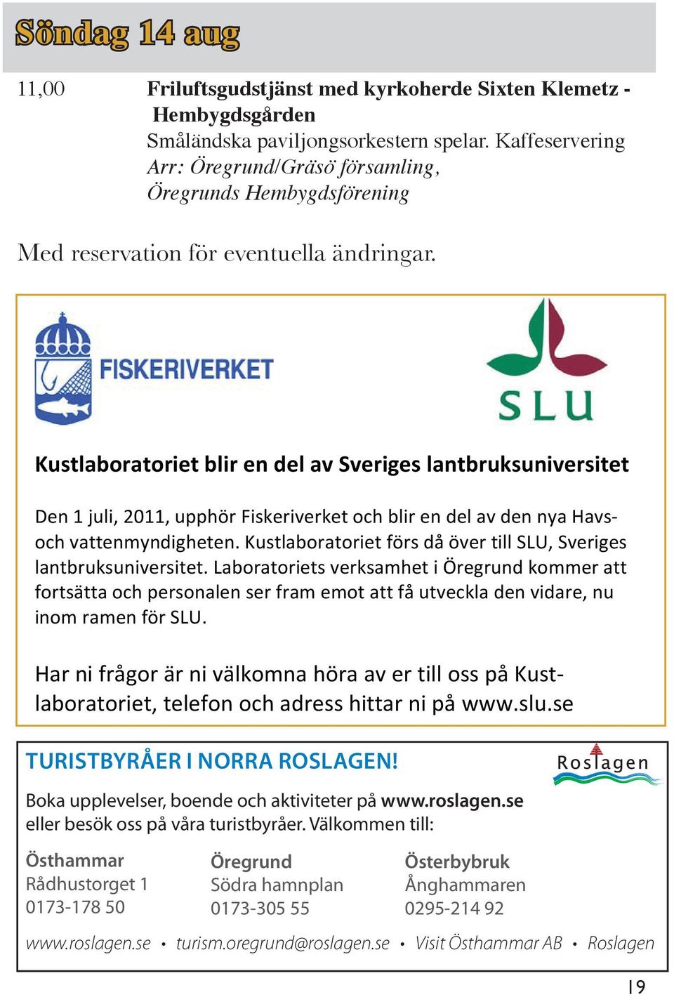 Kustlaboratoriet blir en del av Sveriges lantbruksuniversitet Den 1 juli, 2011, upphör Fiskeriverket och blir en del av den nya Havs och vattenmyndigheten.
