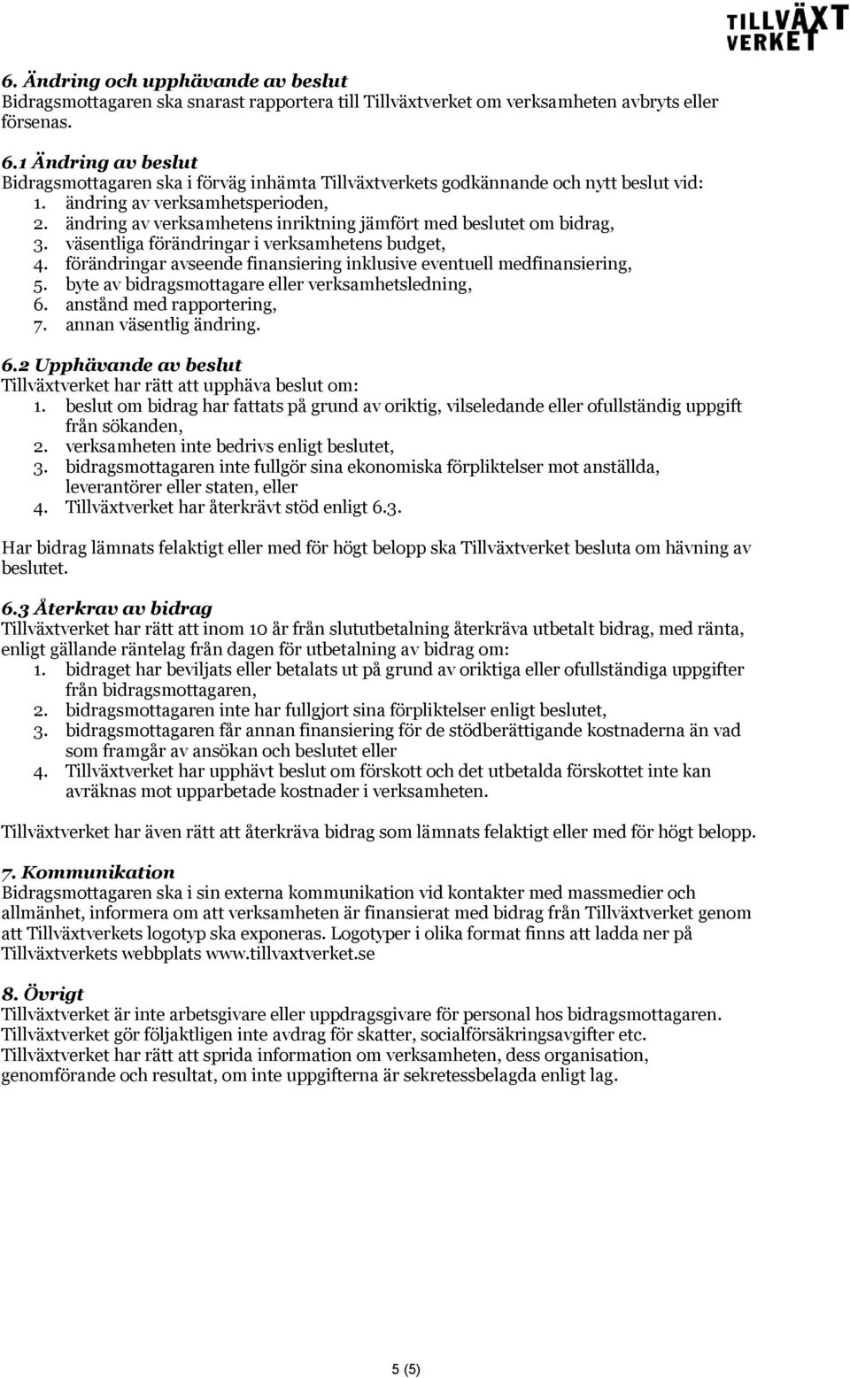 ändring av verksamhetens inriktning jämfört med beslutet om bidrag, 3. väsentliga förändringar i verksamhetens budget, 4. förändringar avseende finansiering inklusive eventuell medfinansiering, 5.