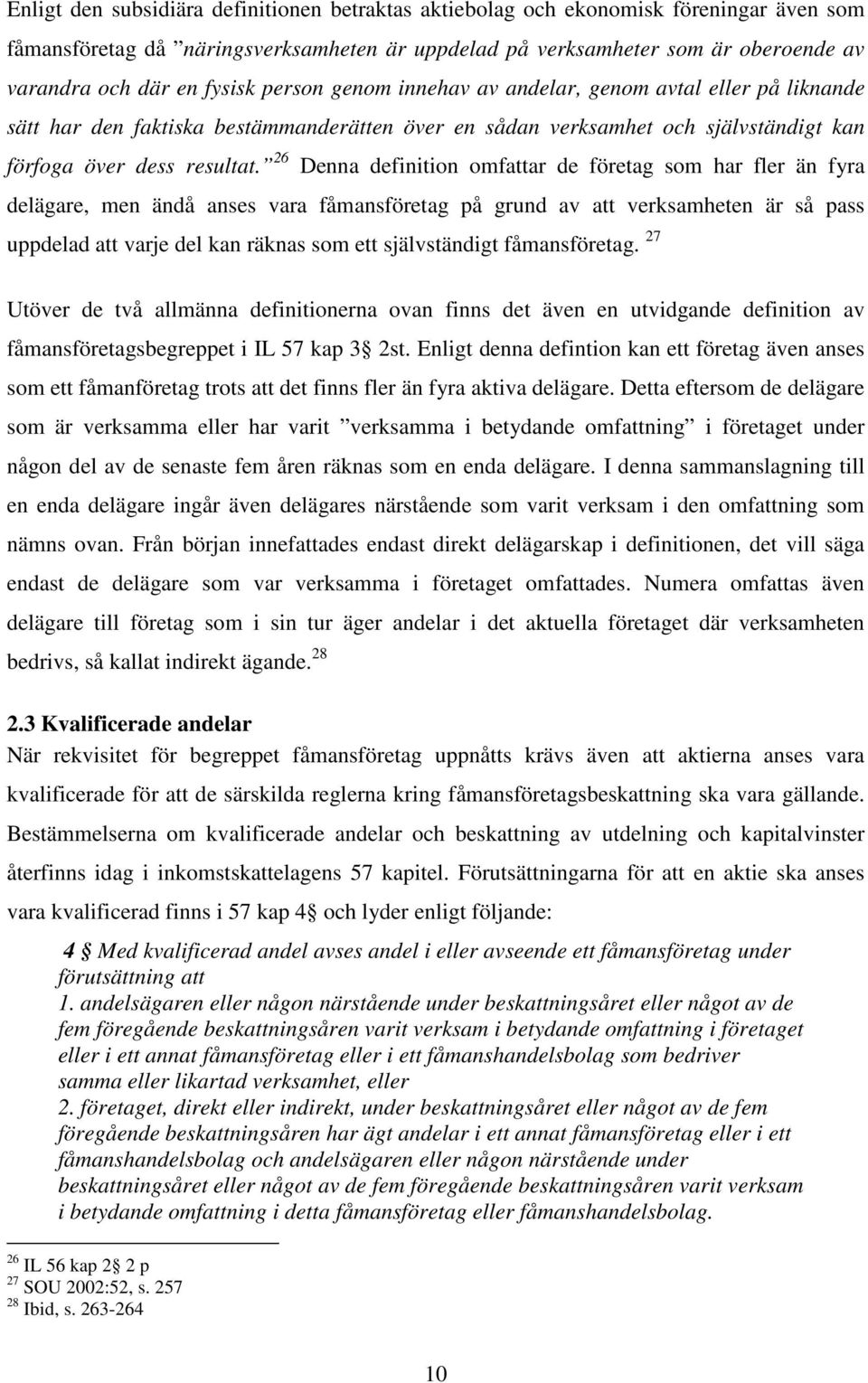 26 Denna definition omfattar de företag som har fler än fyra delägare, men ändå anses vara fåmansföretag på grund av att verksamheten är så pass uppdelad att varje del kan räknas som ett