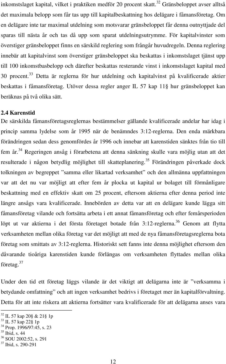 För kapitalvinster som överstiger gränsbeloppet finns en särskild reglering som frångår huvudregeln.