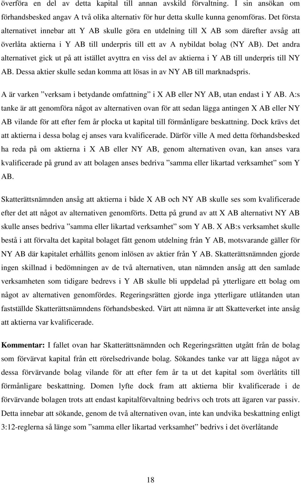 Det andra alternativet gick ut på att istället avyttra en viss del av aktierna i Y AB till underpris till NY AB. Dessa aktier skulle sedan komma att lösas in av NY AB till marknadspris.