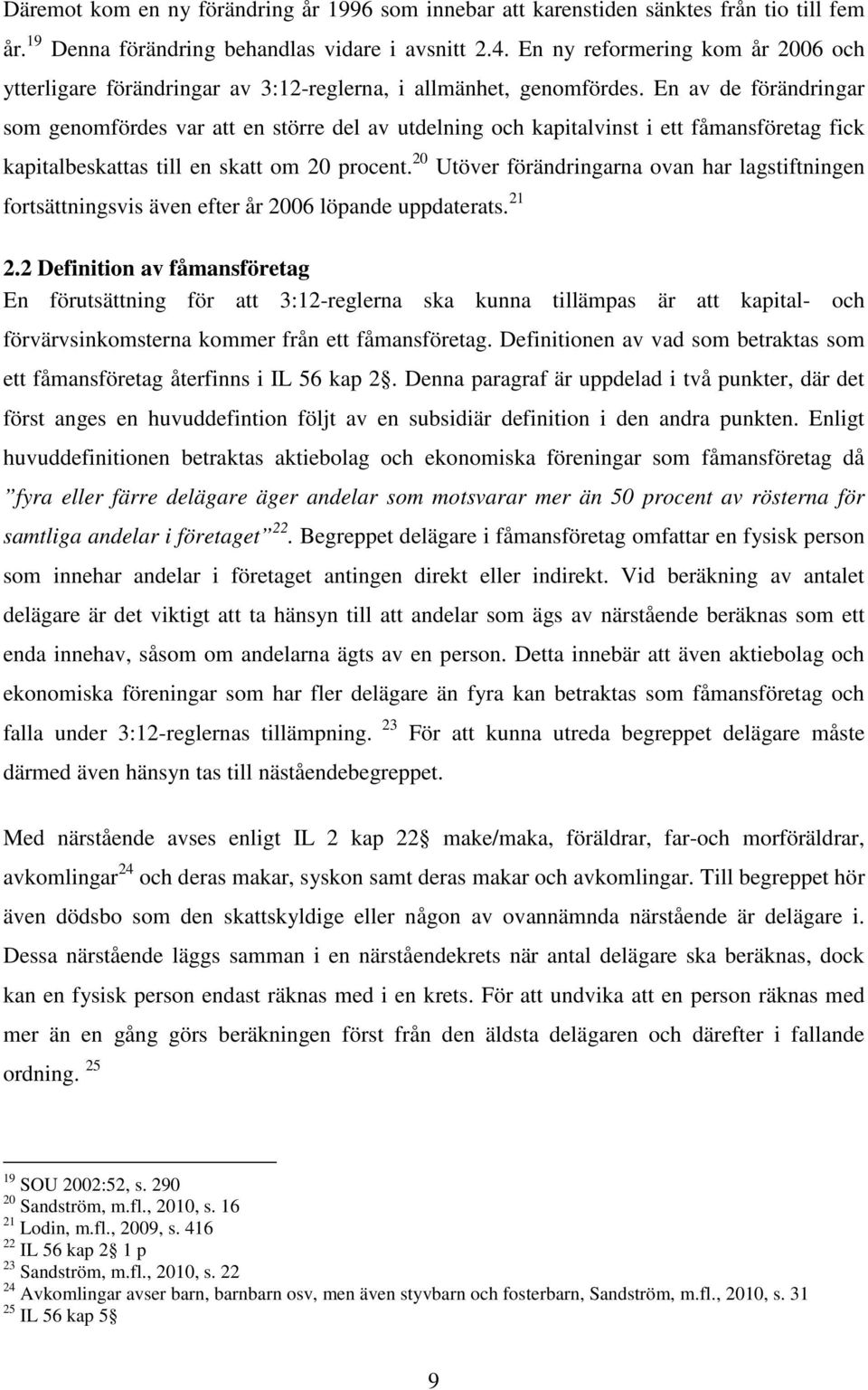 En av de förändringar som genomfördes var att en större del av utdelning och kapitalvinst i ett fåmansföretag fick kapitalbeskattas till en skatt om 20 procent.